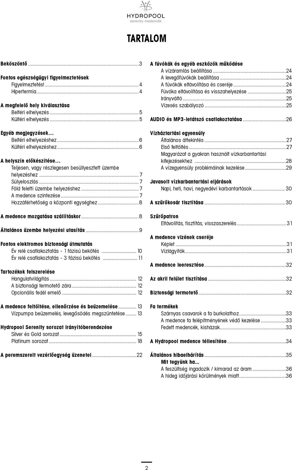 .. 7 Föld feletti üzembe helyezéshez... 7 A medence szintezése... 7 Hozzáférhetőség a központi egységhez...8 A medence mozgatása szállításkor...8 Általános üzembe helyezési utasítás.