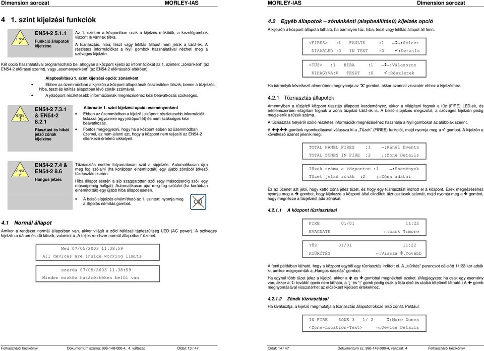 Két opció használatával programozható be, ahogyan a központ kijelzi az információkat az 1. szinten: zónánként (az -2 elıírásai szerint), vagy eseményenként (az -2 elıírásaitól eltérıen),!