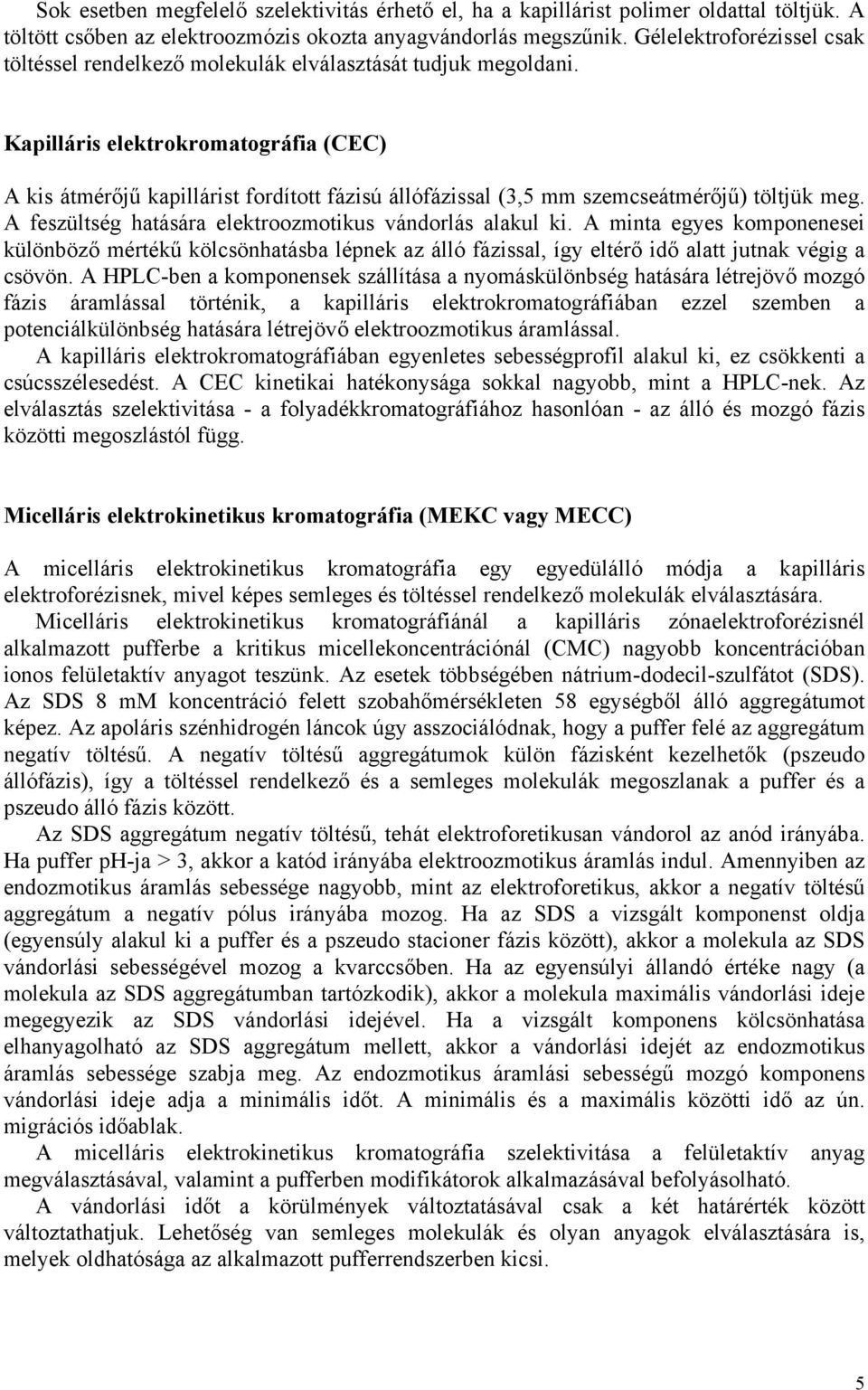 Kapilláris elektrokromatográfia (CEC) A kis átmérőjű kapillárist fordított fázisú állófázissal (3,5 mm szemcseátmérőjű) töltjük meg. A feszültség hatására elektroozmotikus vándorlás alakul ki.