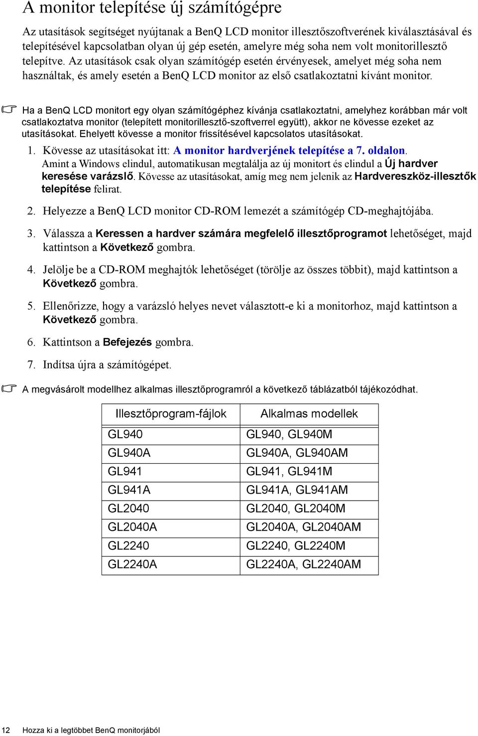 Ha a BenQ LCD monitort egy olyan számítógéphez kívánja csatlakoztatni, amelyhez korábban már volt csatlakoztatva monitor (telepített monitorillesztő-szoftverrel együtt), akkor ne kövesse ezeket az