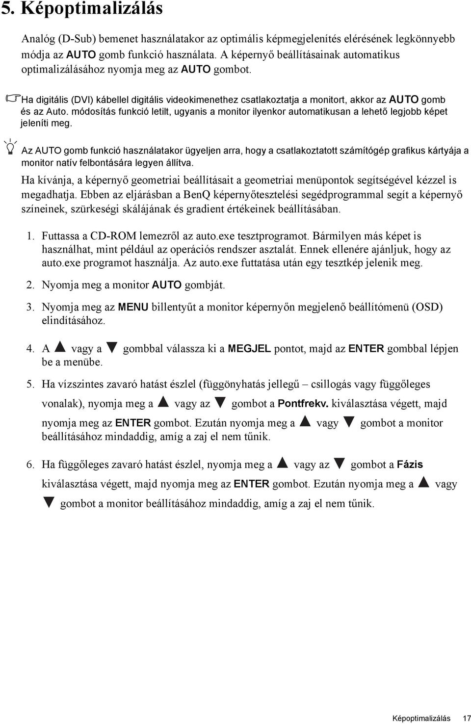 módosítás funkció letilt, ugyanis a monitor ilyenkor automatikusan a lehető legjobb képet jeleníti meg.