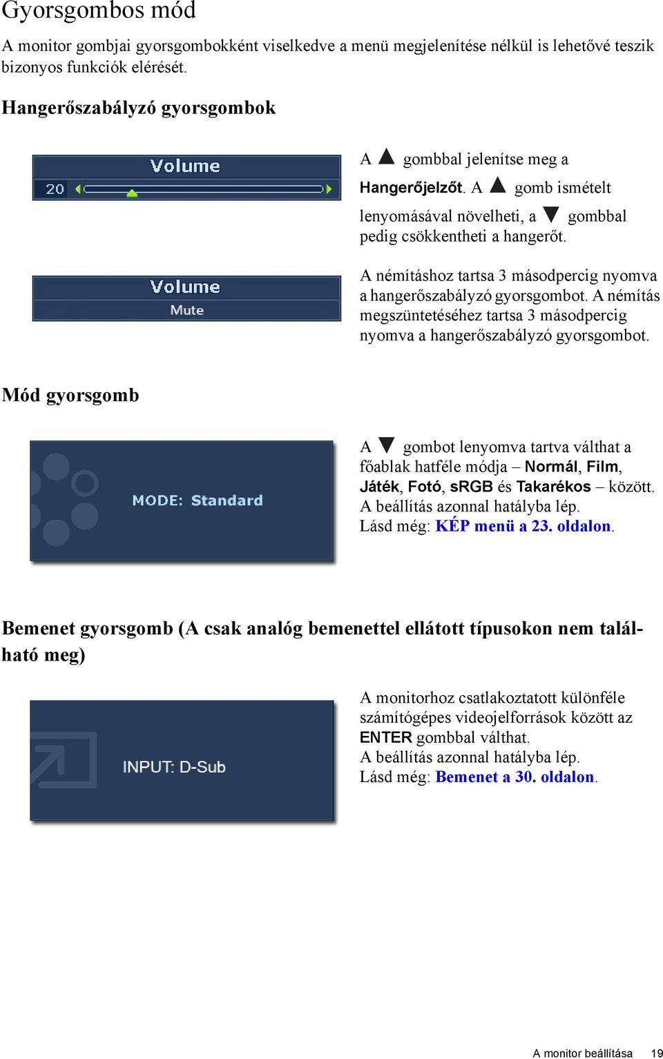 A némításhoz tartsa 3 másodpercig nyomva a hangerőszabályzó gyorsgombot. A némítás megszüntetéséhez tartsa 3 másodpercig nyomva a hangerőszabályzó gyorsgombot.