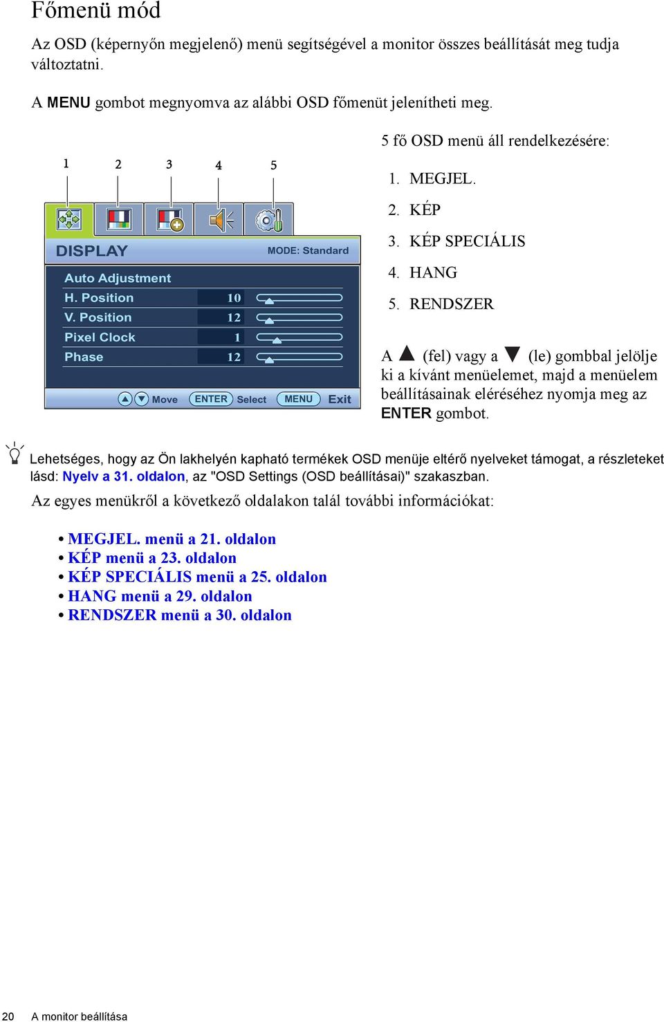 KÉP SPECIÁLIS 4. HANG 5. RENDSZER A (fel) vagy a (le) gombbal jelölje ki a kívánt menüelemet, majd a menüelem beállításainak eléréséhez nyomja meg az ENTER gombot.