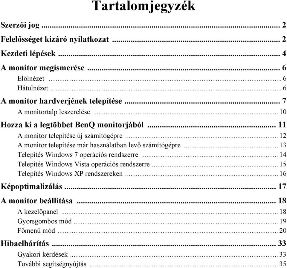 .. 12 A monitor telepítése már használatban levő számítógépre... 13 Telepítés Windows 7 operációs rendszerre... 14 Telepítés Windows Vista operációs rendszerre.