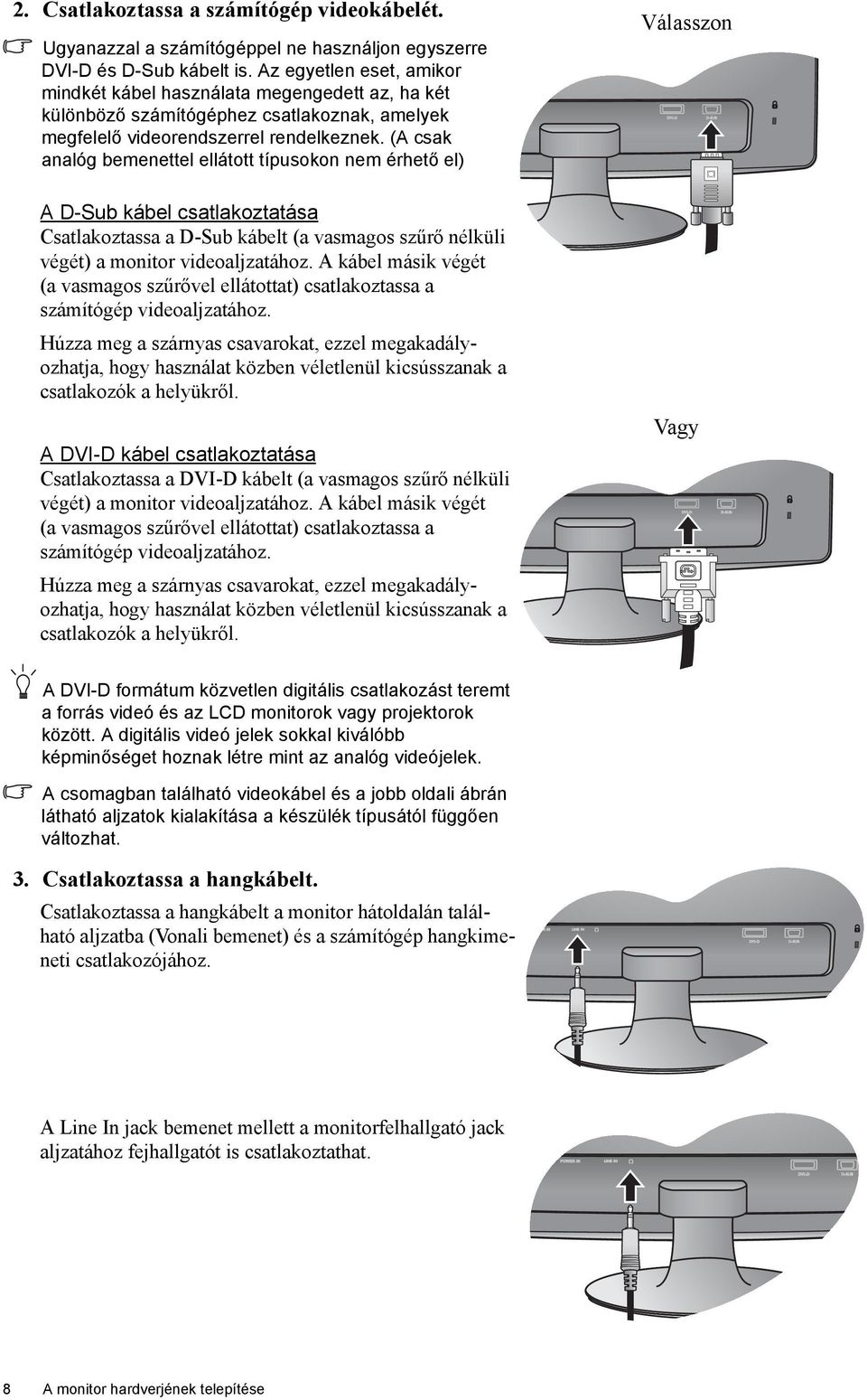 (A csak analóg bemenettel ellátott típusokon nem érhető el) A D-Sub kábel csatlakoztatása Csatlakoztassa a D-Sub kábelt (a vasmagos szűrő nélküli végét) a monitor videoaljzatához.