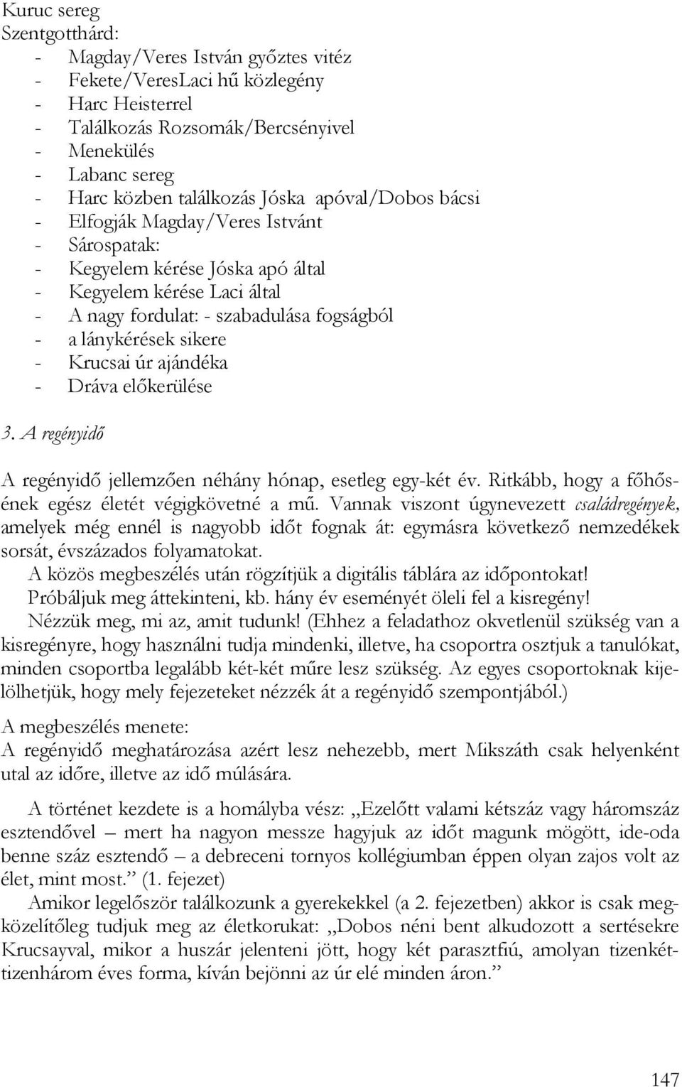 - Krucsai úr ajándéka - Dráva előkerülése 3. A regényidő A regényidő jellemzően néhány hónap, esetleg egy-két év. Ritkább, hogy a főhősének egész életét végigkövetné a mű.