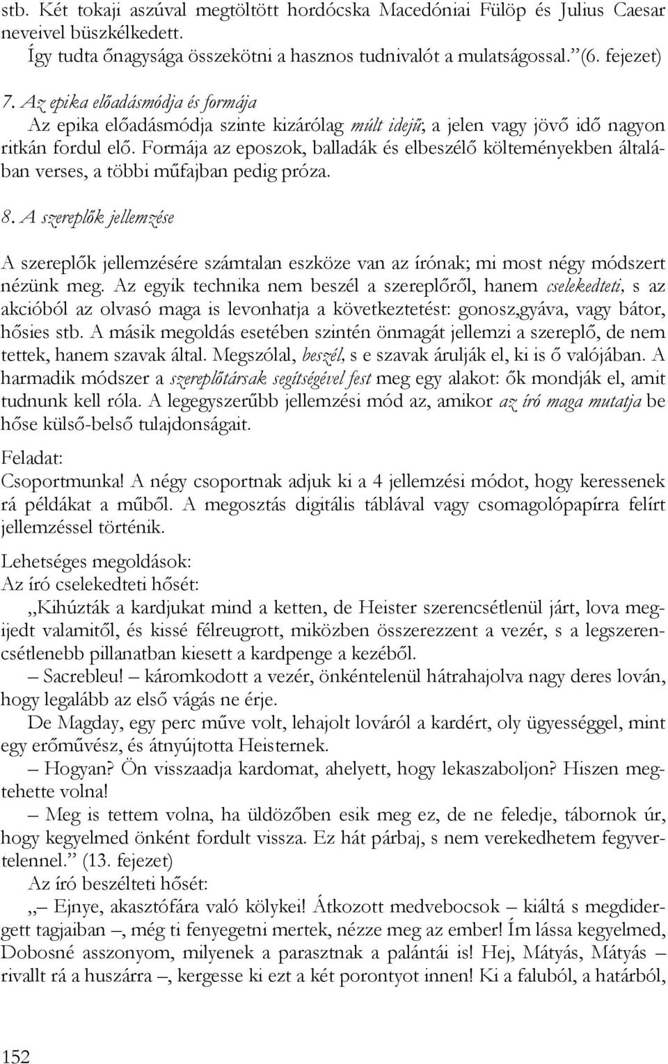 Formája az eposzok, balladák és elbeszélő költeményekben általában verses, a többi műfajban pedig próza. 8.