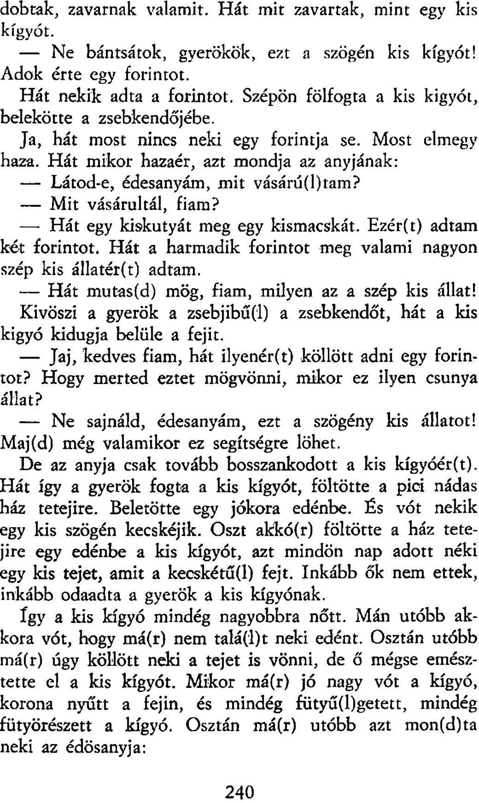 Mit vásárultál, fiam? Hát egy kiskutyát meg egy kismacskát. Ezér(t) adtam két forintot. Hát a harmadik forintot meg valami nagyon szép kis állatér(t) adtam.