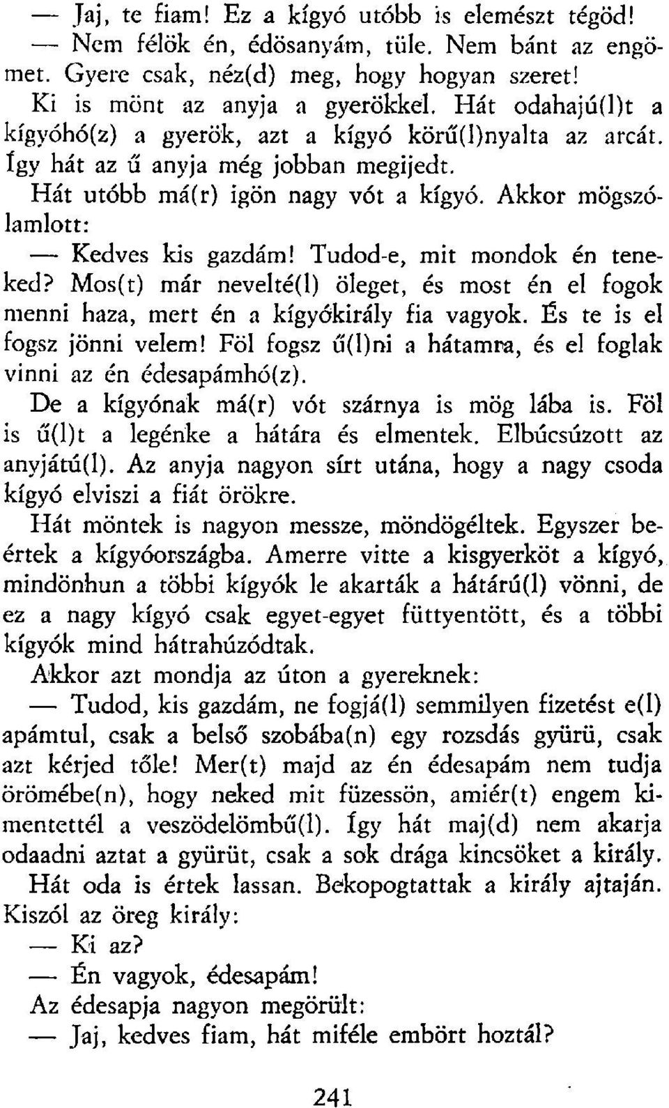 Tudod-e, mit mondok én teneked? Mos(t) már nevelté(l) öleget, és most én el fogok menni haza, mert én a kígyókirály fia vagyok. És te is el fogsz jönni velem!