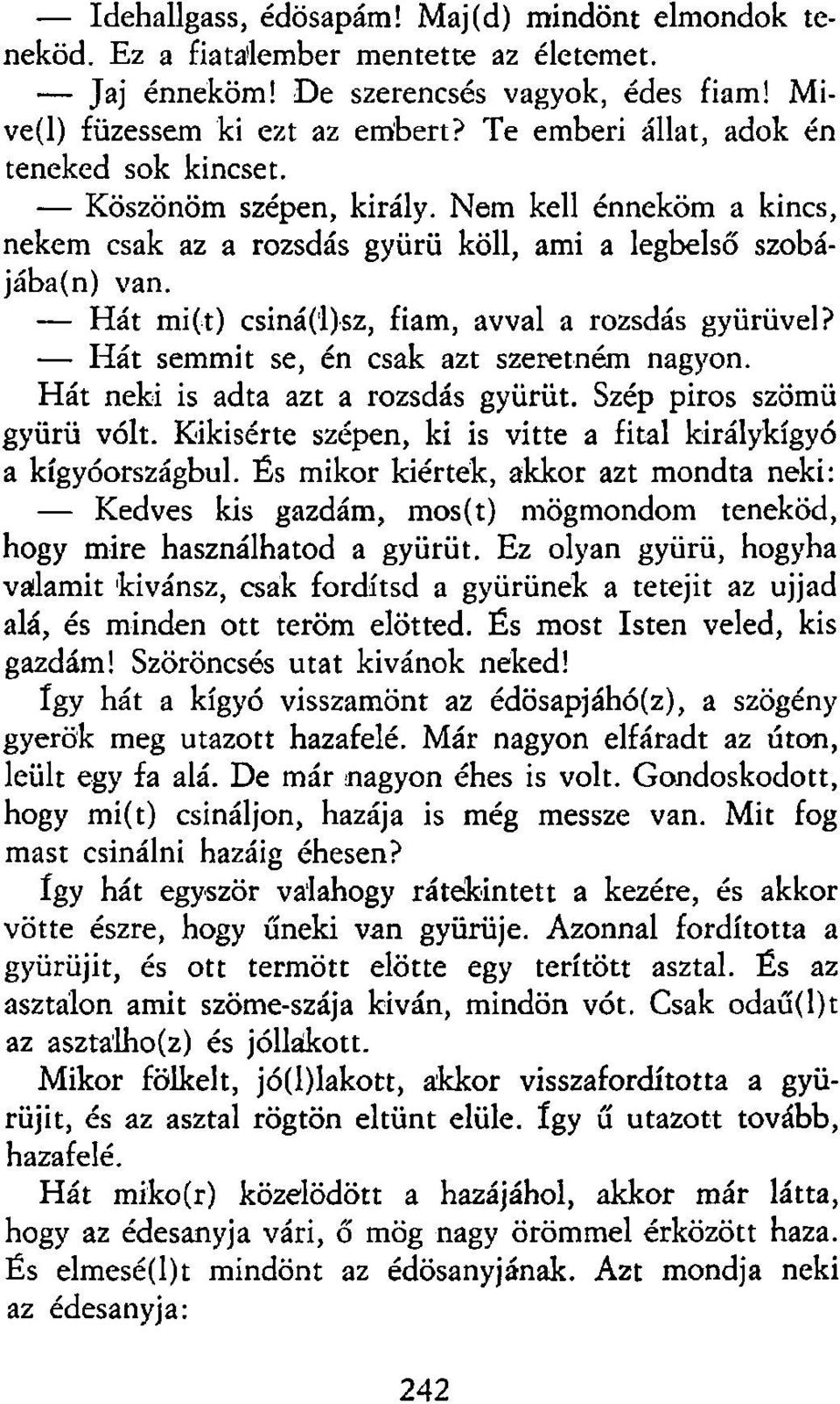 Hát mi(t) csiná(l)sz, fiam, avval a rozsdás gyűrűvel? Hát semmit se, én csak azt szeretném nagyon. Hát neki is adta azt a rozsdás gyűrűt. Szép piros szömü gyürü volt.