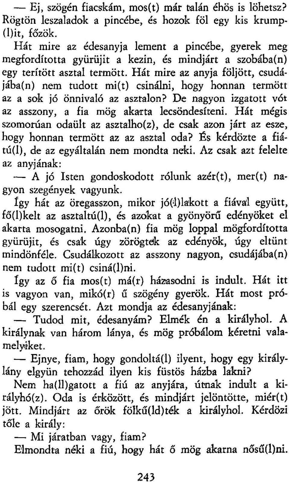 Hát mire az anyja följött, csudájába(n) nem tudott mi(t) csinálni, hogy honnan termött az a sok jó önnivaló az asztalon? De nagyon izgatott vót az asszony, a fia mög akarta lecsöndesíteni.