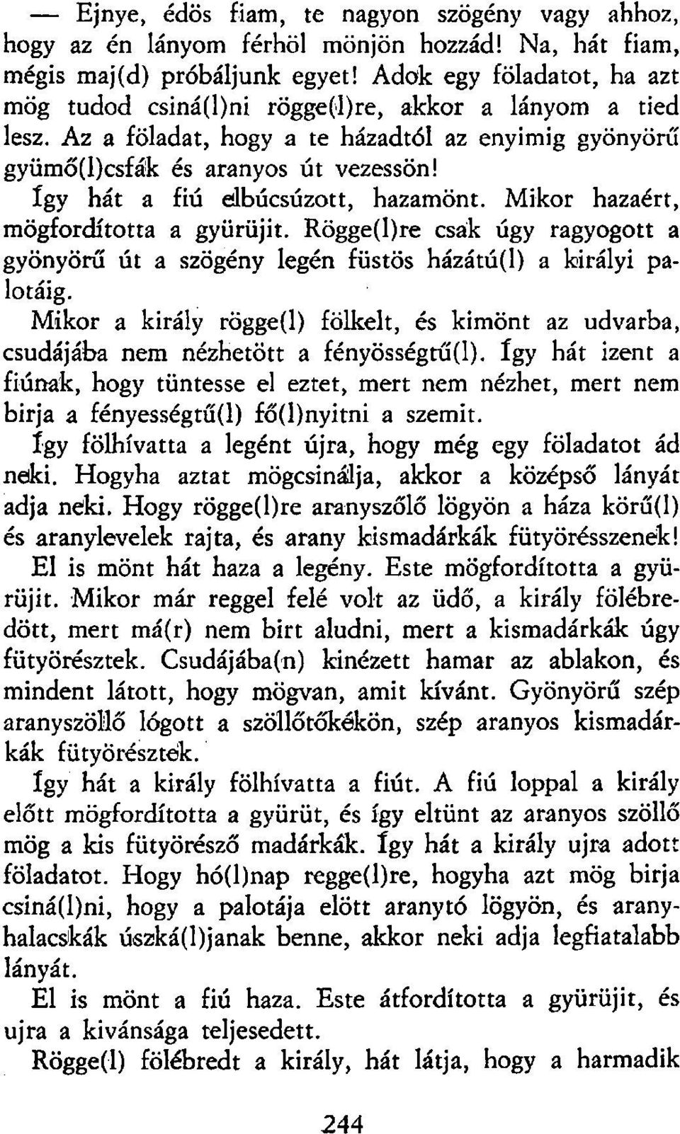 Így hát a fiú elbúcsúzott, hazamönt. Mikor hazaért, mögfordította a gyürüjit. Rögge(l)re csak úgy ragyogott a gyönyörű út a szögény legén füstös házátú(i) a királyi palotáig.