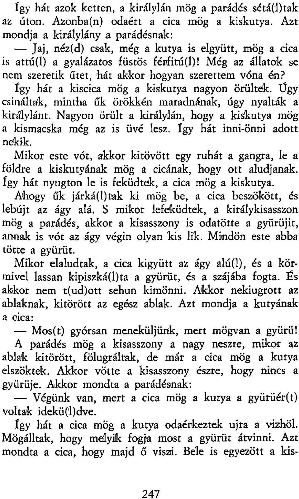 Még az állatok se nem szeretik űtet, 'hát akkor hogyan szerettem vóna én? így hát a kiscica mög a kiskutya nagyon örültek. Ügy csináltak, mintha űk örökkén maradnának, úgy nyalták a királylánt.