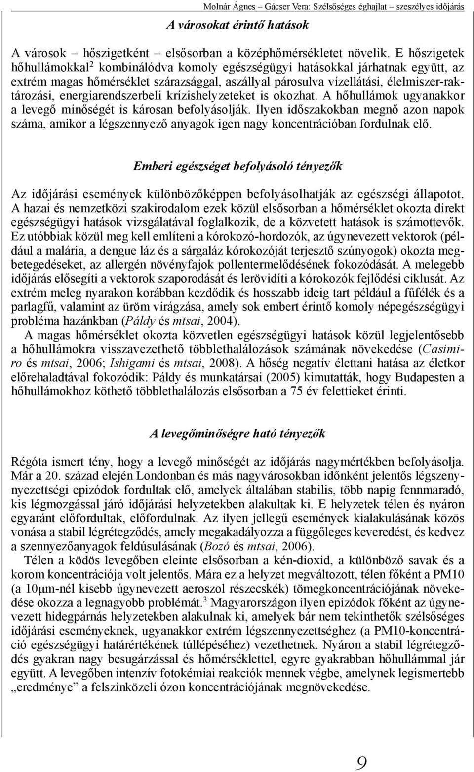 energiarendszerbeli krízishelyzeteket is okozhat. A hőhullámok ugyanakkor a levegő minőségét is károsan befolyásolják.