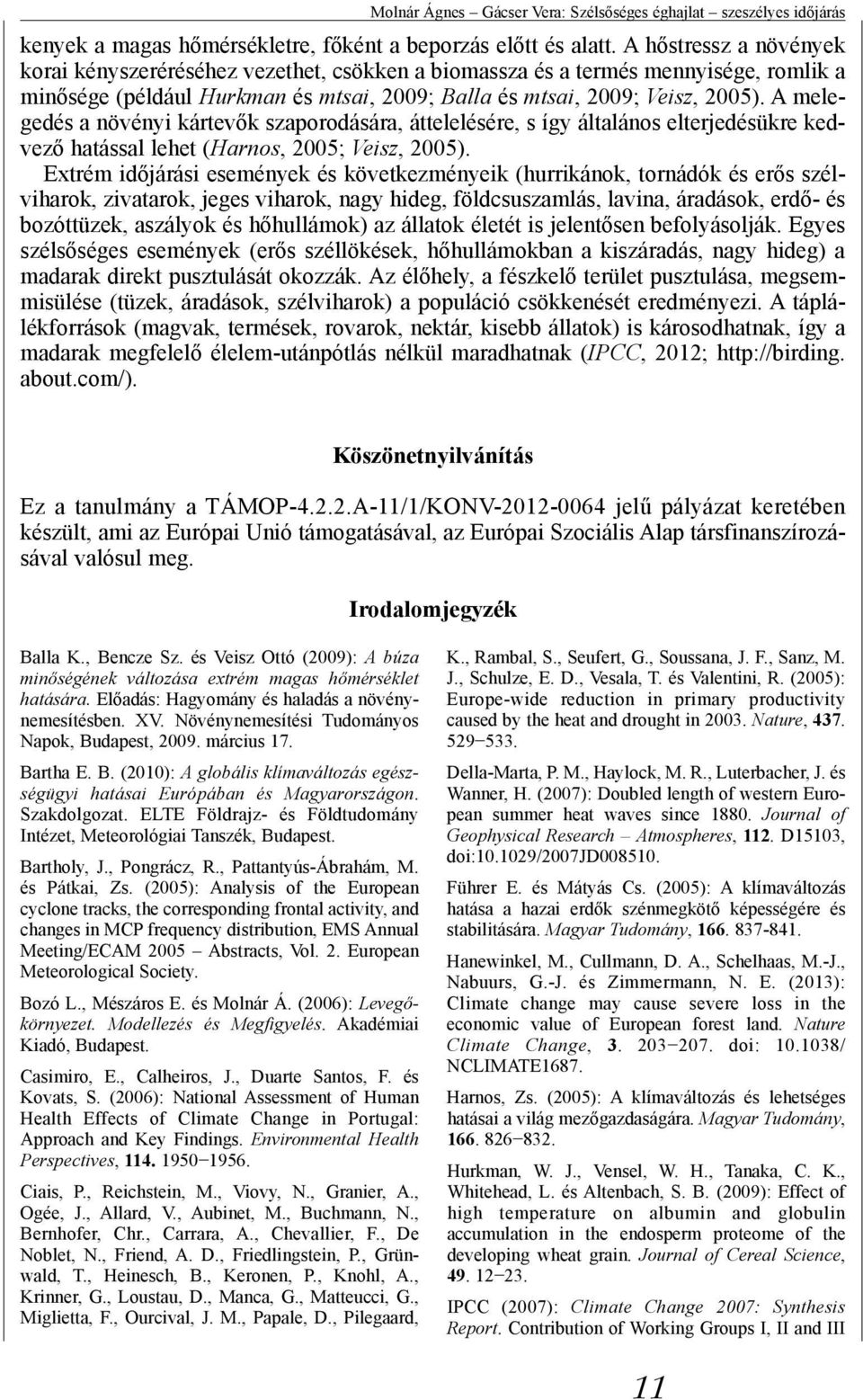 A melegedés a növényi kártevők szaporodására, áttelelésére, s így általános elterjedésükre kedvező hatással lehet (Harnos, 2005; Veisz, 2005).