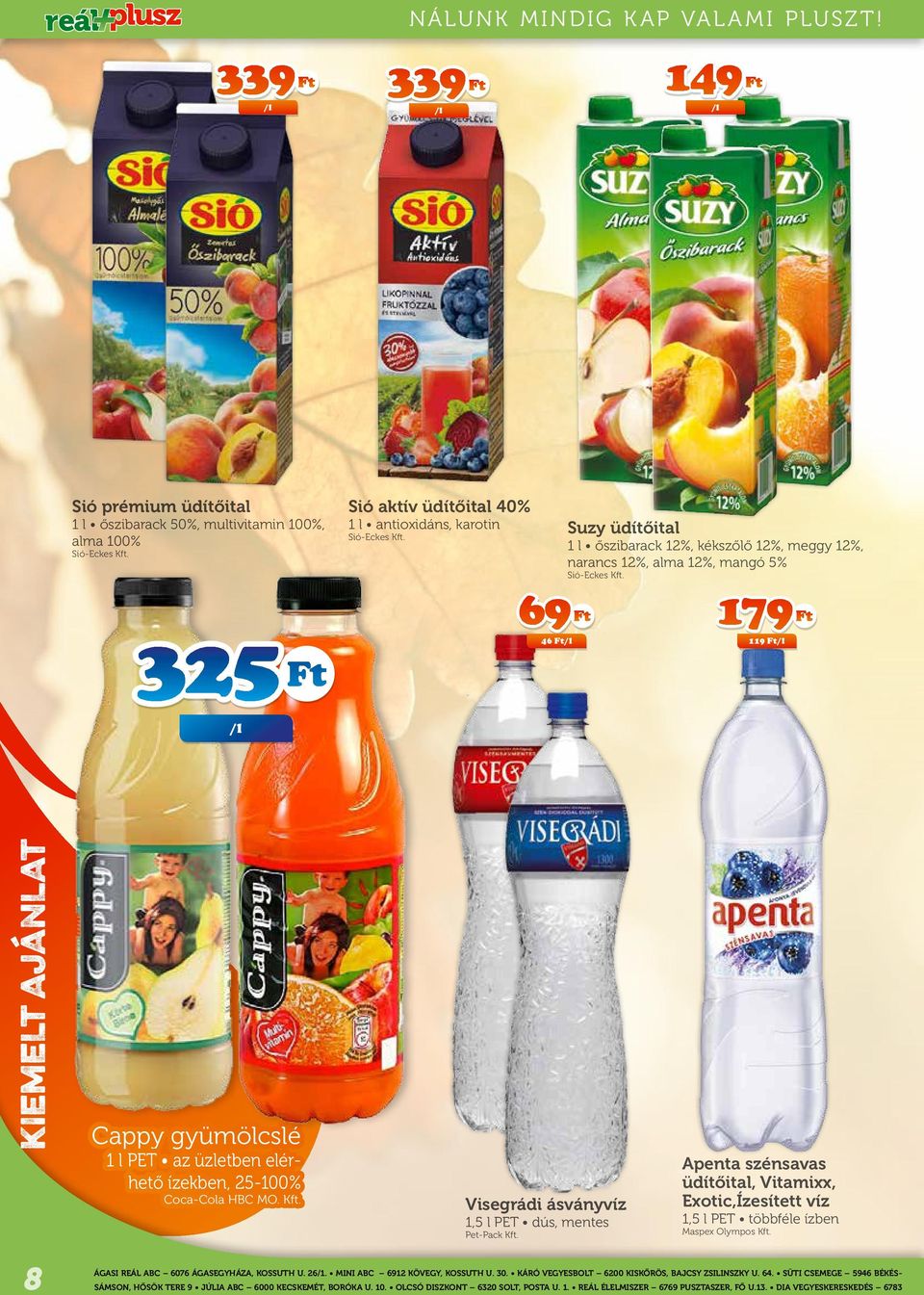 69 Ft 46 Ft/l 179 Ft 119 Ft/l 325 Ft /l Kiemelt ajánlat Cappy gyümölcslé 1 l PET az üzletben elérhető ízekben, 25-100% Coca-Cola HBC MO. Kft. Visegrádi ásványvíz 1,5 l PET dús, mentes Pet-Pack Kft.