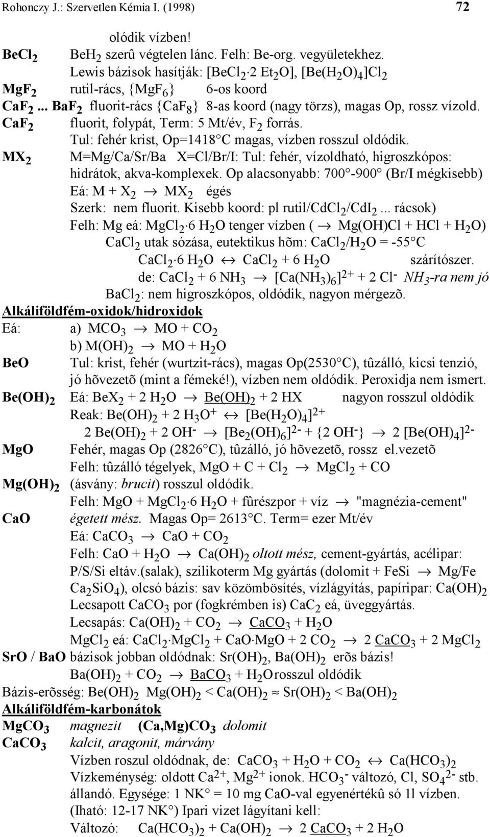 CaF 2 fluorit, folypát, Term: 5 Mt/év, F 2 forrás. Tul: fehér krist, Op=1418 C magas, vízben rosszul oldódik.