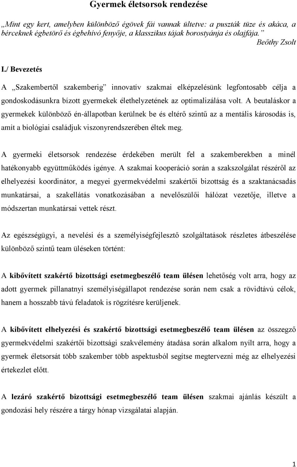 A beutaláskor a gyermekek különböző én-állapotban kerülnek be és eltérő szintű az a mentális károsodás is, amit a biológiai családjuk viszonyrendszerében éltek meg.