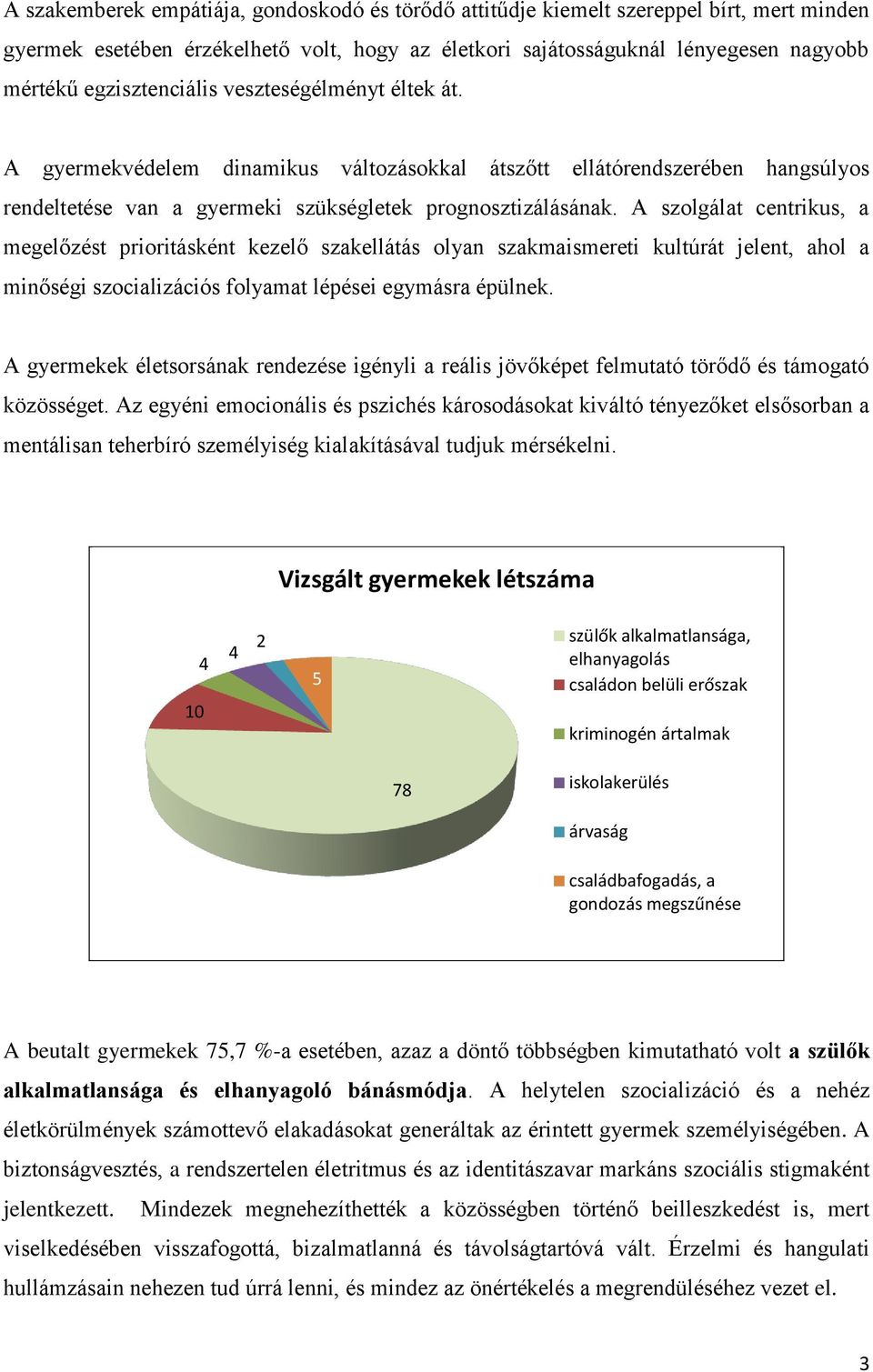 A szolgálat centrikus, a megelőzést prioritásként kezelő szakellátás olyan szakmaismereti kultúrát jelent, ahol a minőségi szocializációs folyamat lépései egymásra épülnek.