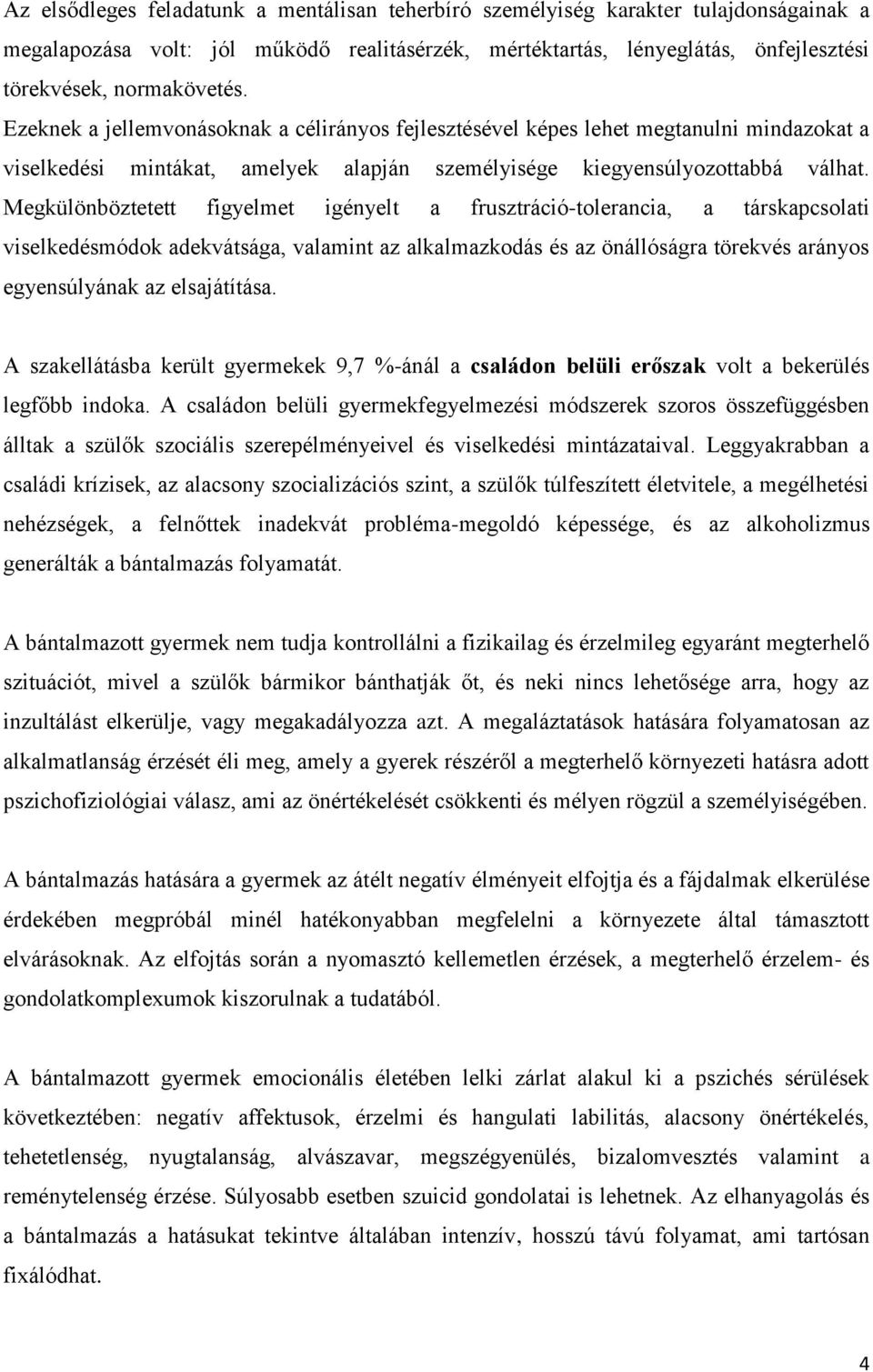 Megkülönböztetett figyelmet igényelt a frusztráció-tolerancia, a társkapcsolati viselkedésmódok adekvátsága, valamint az alkalmazkodás és az önállóságra törekvés arányos egyensúlyának az elsajátítása.