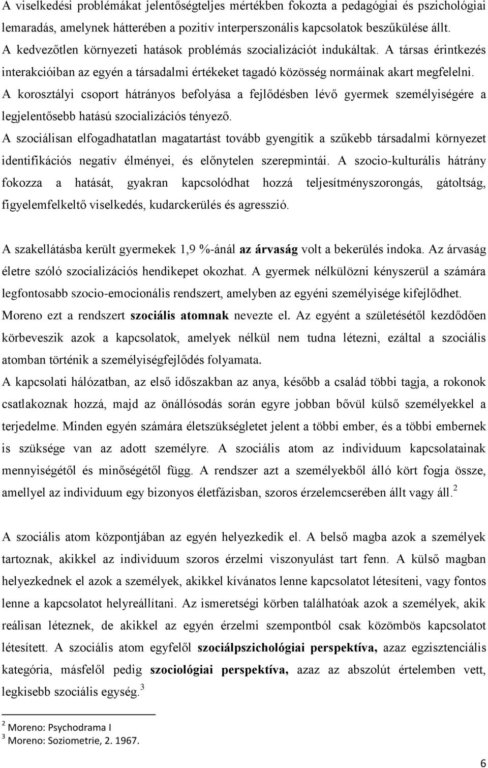 A korosztályi csoport hátrányos befolyása a fejlődésben lévő gyermek személyiségére a legjelentősebb hatású szocializációs tényező.