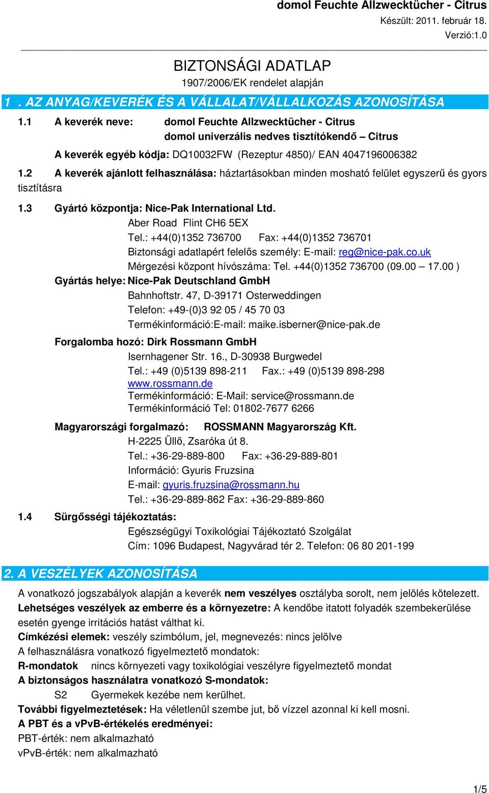2 A keverék ajánlott felhasználása: háztartásokban minden mosható felület egyszerű és gyors tisztításra 1.3 Gyártó központja: Nice-Pak International Ltd. Aber Road Flint CH6 5EX Tel.