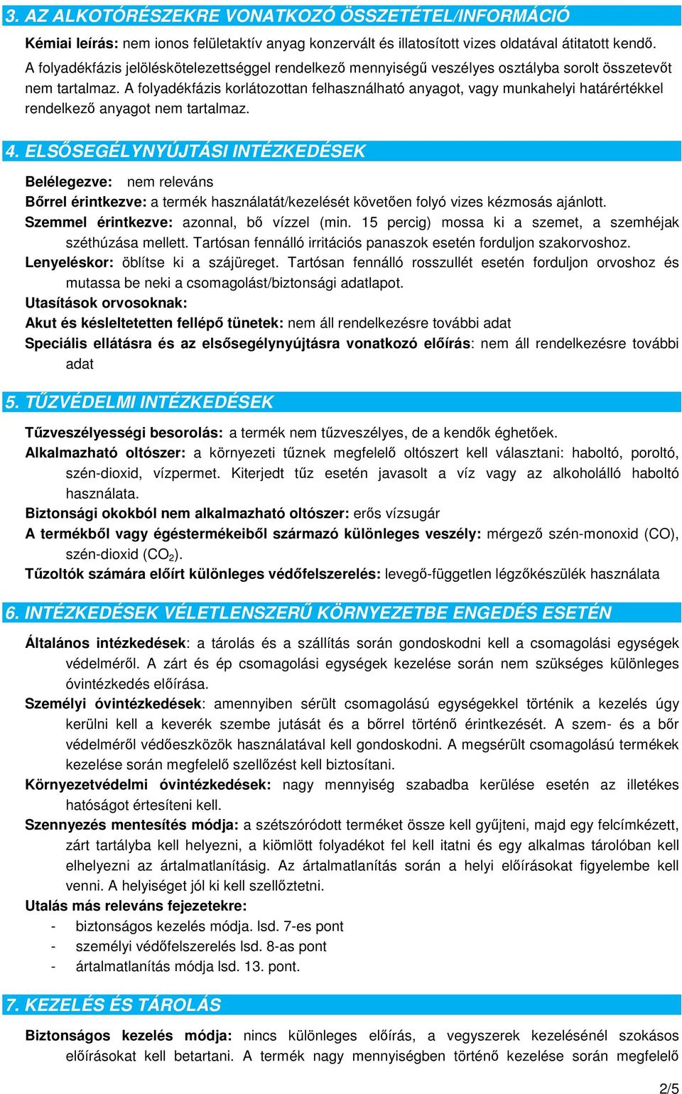 A folyadékfázis korlátozottan felhasználható anyagot, vagy munkahelyi határértékkel rendelkező anyagot nem tartalmaz. 4.