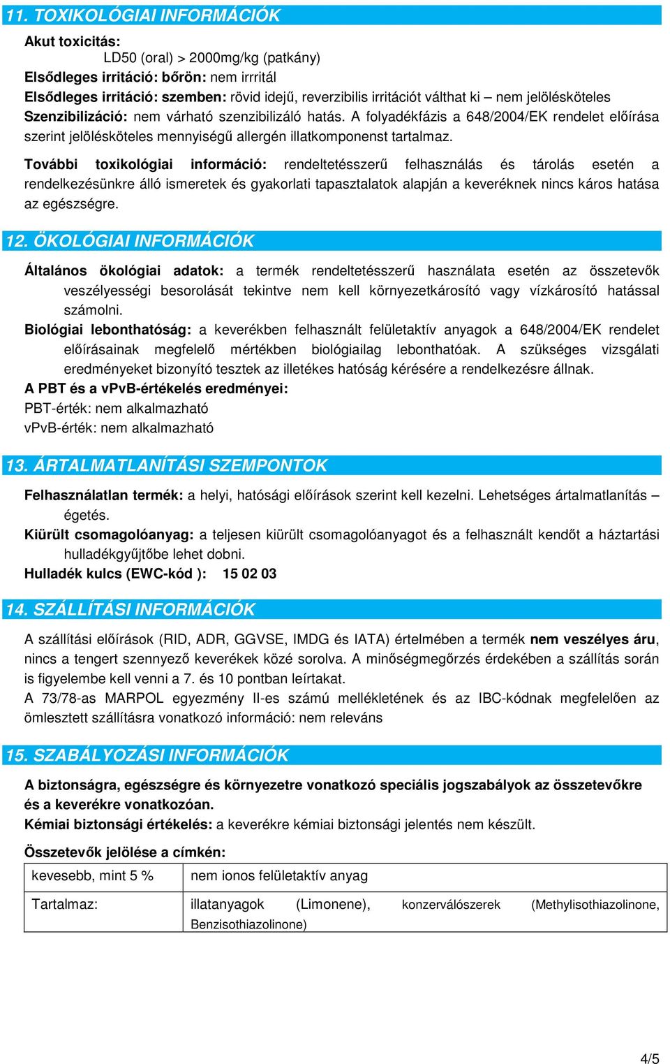 További toxikológiai információ: rendeltetésszerű felhasználás és tárolás esetén a rendelkezésünkre álló ismeretek és gyakorlati tapasztalatok alapján a keveréknek nincs káros hatása az egészségre.