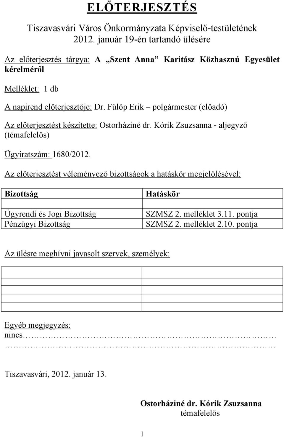Fülöp Erik polgármester (előadó) Az előterjesztést készítette: Ostorháziné dr. Kórik Zsuzsanna - aljegyző (témafelelős) Ügyiratszám: 1680/2012.