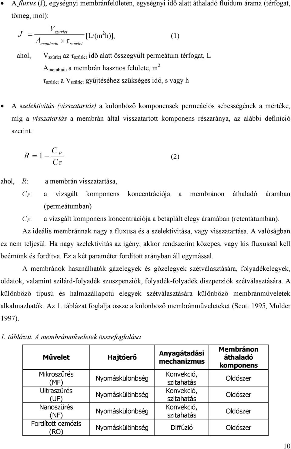 sebességének a mértéke, míg a visszatartás a membrán által visszatartott komponens részaránya, az alábbi definíció szerint: R = 1 C C P F (2) ahol, R: a membrán visszatartása, C P : a vizsgált