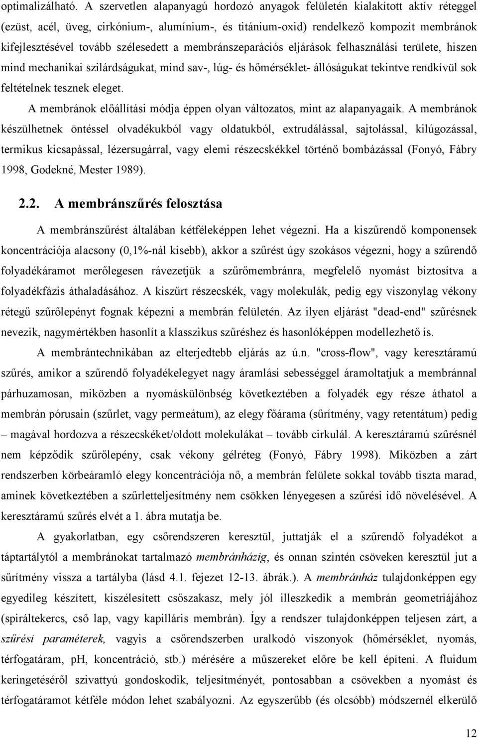 szélesedett a membránszeparációs eljárások felhasználási területe, hiszen mind mechanikai szilárdságukat, mind sav-, lúg- és hımérséklet- állóságukat tekintve rendkívül sok feltételnek tesznek eleget.