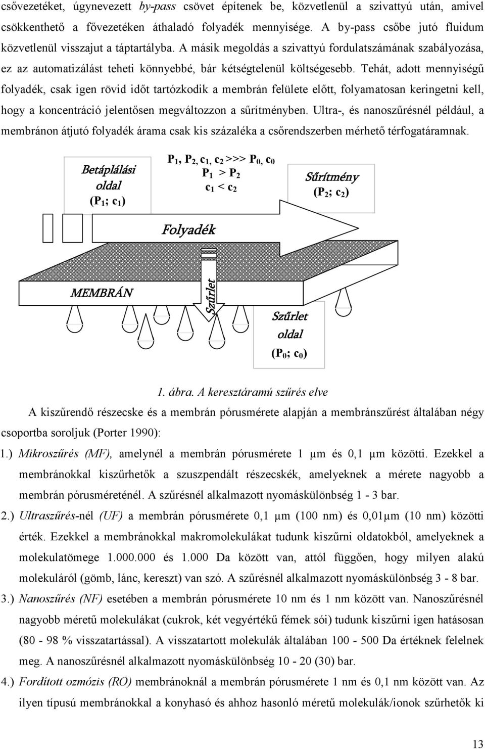 Tehát, adott mennyiségő folyadék, csak igen rövid idıt tartózkodik a membrán felülete elıtt, folyamatosan keringetni kell, hogy a koncentráció jelentısen megváltozzon a sőrítményben.