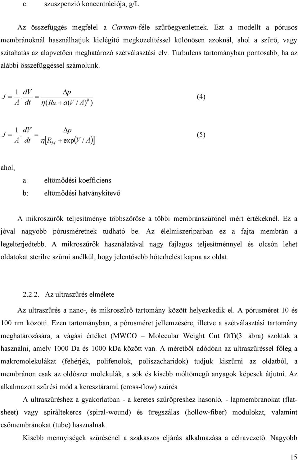 Turbulens tartományban pontosabb, ha az alábbi összefüggéssel számolunk. J = 1 dv. A dt = η( R M p + a( V / A) b ) (4) J = 1 dv.