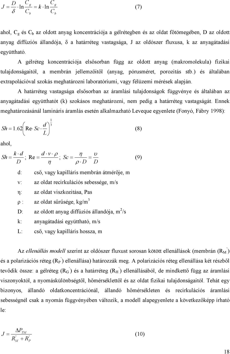 A gélréteg koncentrációja elsısorban függ az oldott anyag (makromolekula) fizikai tulajdonságaitól, a membrán jellemzıitıl (anyag, pórusméret, porozitás stb.