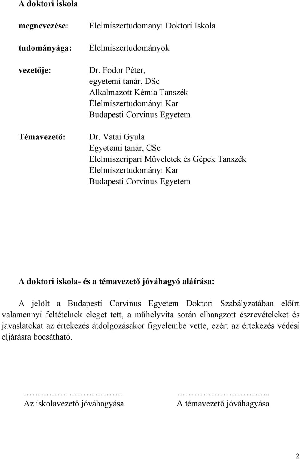 Vatai Gyula Egyetemi tanár, CSc Élelmiszeripari Mőveletek és Gépek Tanszék Élelmiszertudományi Kar Budapesti Corvinus Egyetem A doktori iskola- és a témavezetı jóváhagyó aláírása: A