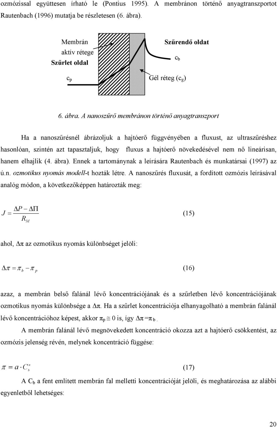 A nanoszőrı membránon történı anyagtranszport Ha a nanoszőrésnél ábrázoljuk a hajtóerı függvényében a fluxust, az ultraszőréshez hasonlóan, szintén azt tapasztaljuk, hogy fluxus a hajtóerı