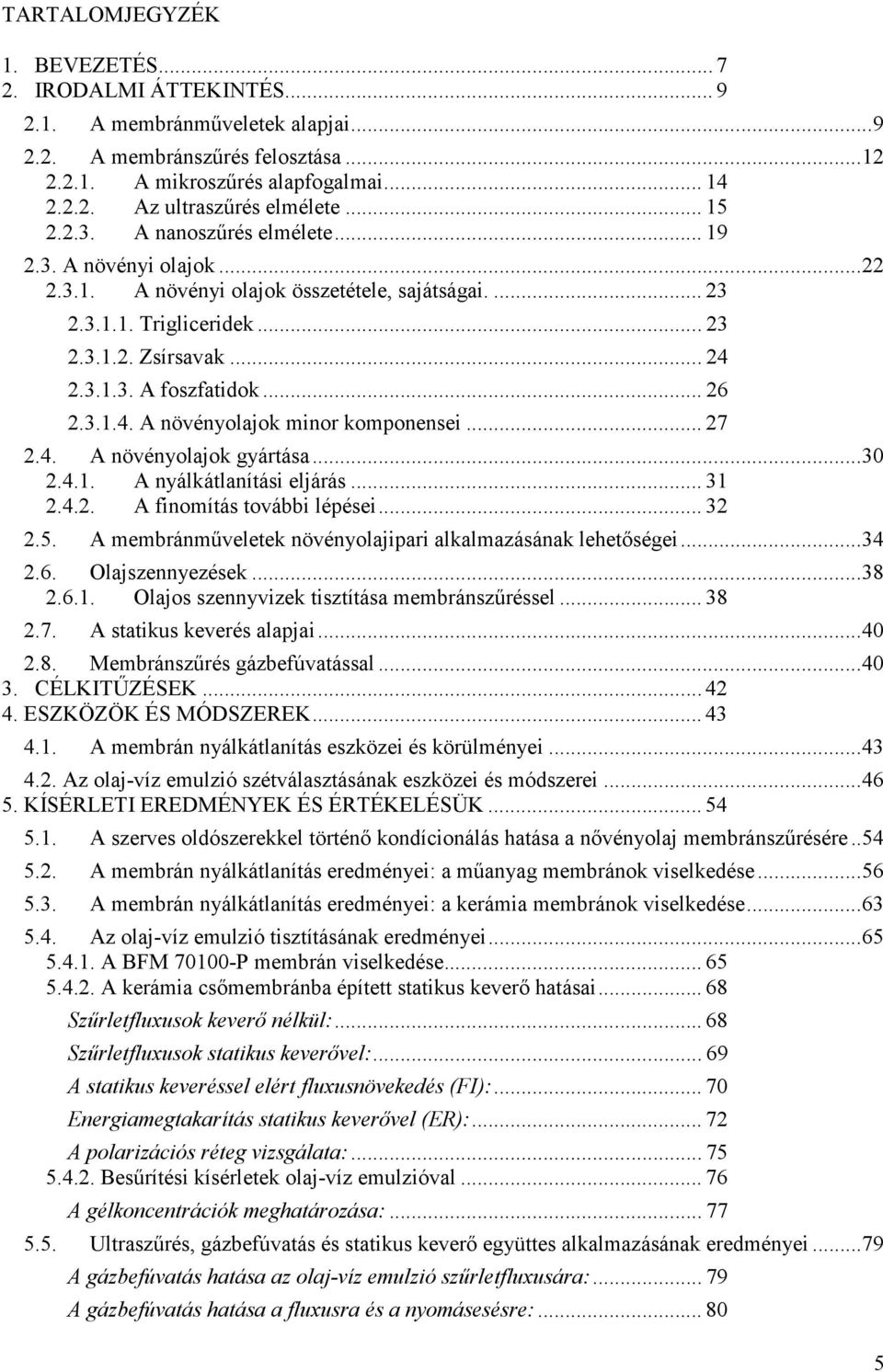 .. 26 2.3.1.4. A növényolajok minor komponensei... 27 2.4. A növényolajok gyártása...30 2.4.1. A nyálkátlanítási eljárás... 31 2.4.2. A finomítás további lépései... 32 2.5.