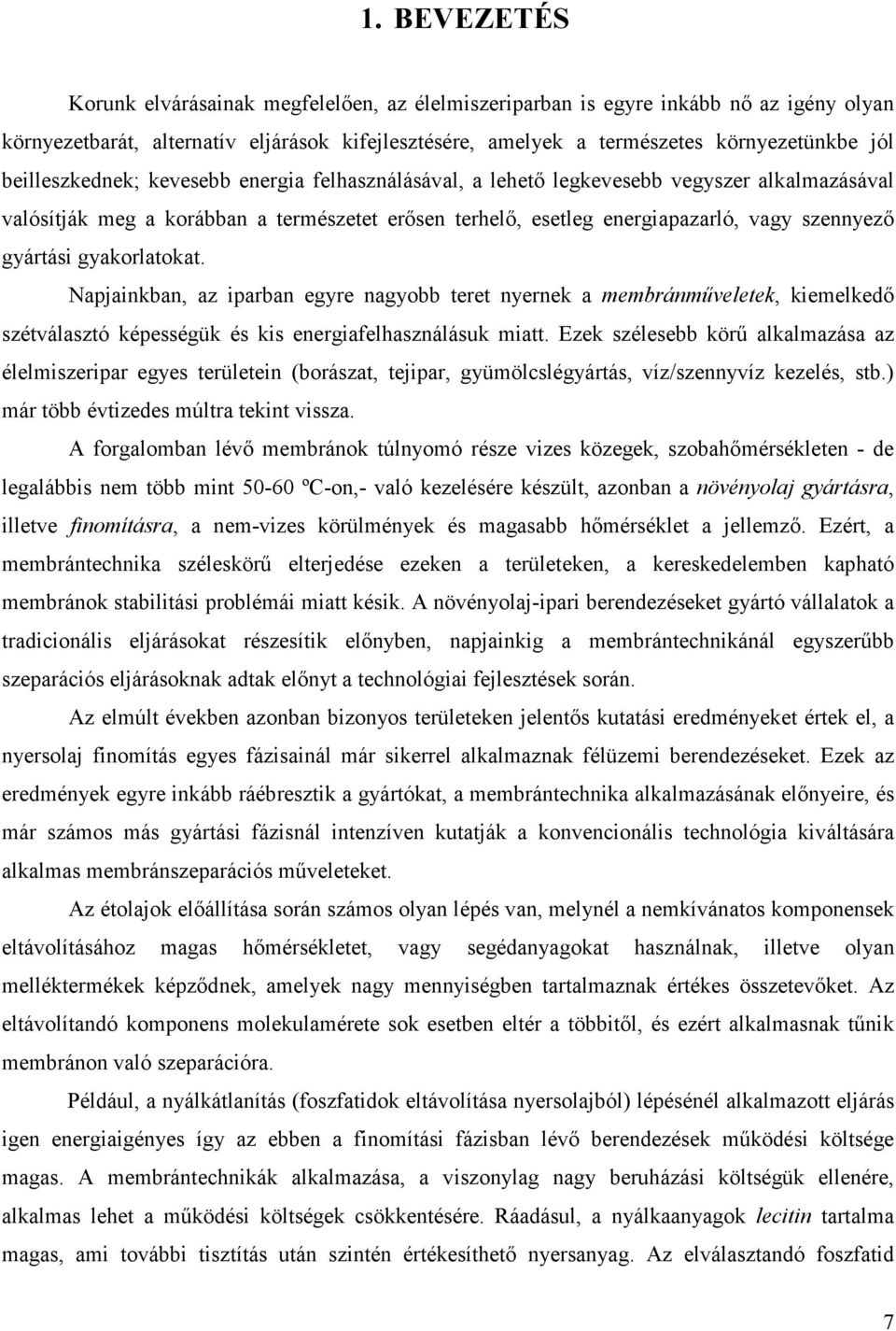 gyakorlatokat. Napjainkban, az iparban egyre nagyobb teret nyernek a membránmőveletek, kiemelkedı szétválasztó képességük és kis energiafelhasználásuk miatt.