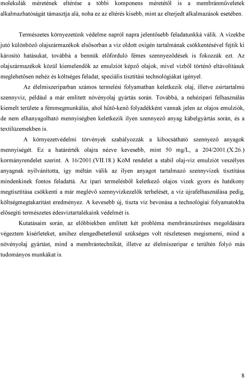 A vizekbe jutó különbözı olajszármazékok elsısorban a víz oldott oxigén tartalmának csökkentésével fejtik ki károsító hatásukat, továbbá a bennük elıforduló fémes szennyezıdések is fokozzák ezt.