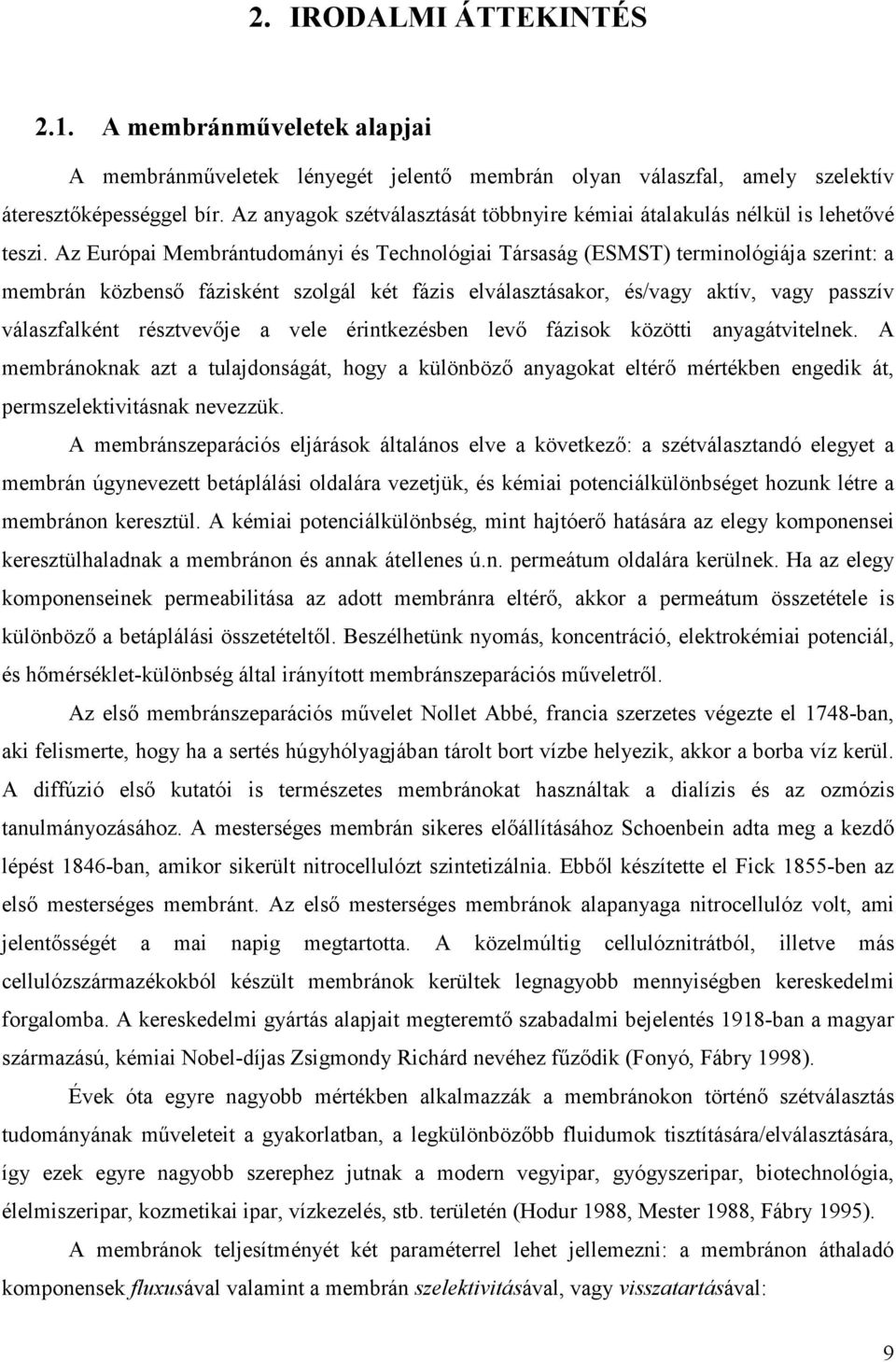 Az Európai Membrántudományi és Technológiai Társaság (ESMST) terminológiája szerint: a membrán közbensı fázisként szolgál két fázis elválasztásakor, és/vagy aktív, vagy passzív válaszfalként