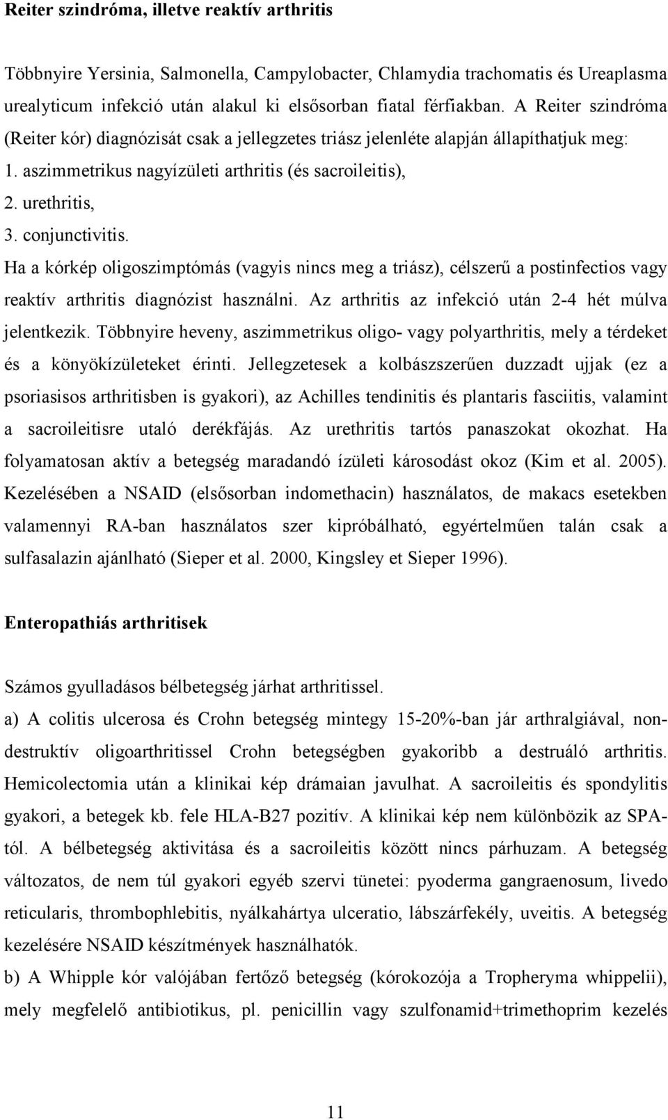 Ha a kórkép oligoszimptómás (vagyis nincs meg a triász), célszerű a postinfectios vagy reaktív arthritis diagnózist használni. Az arthritis az infekció után 2-4 hét múlva jelentkezik.