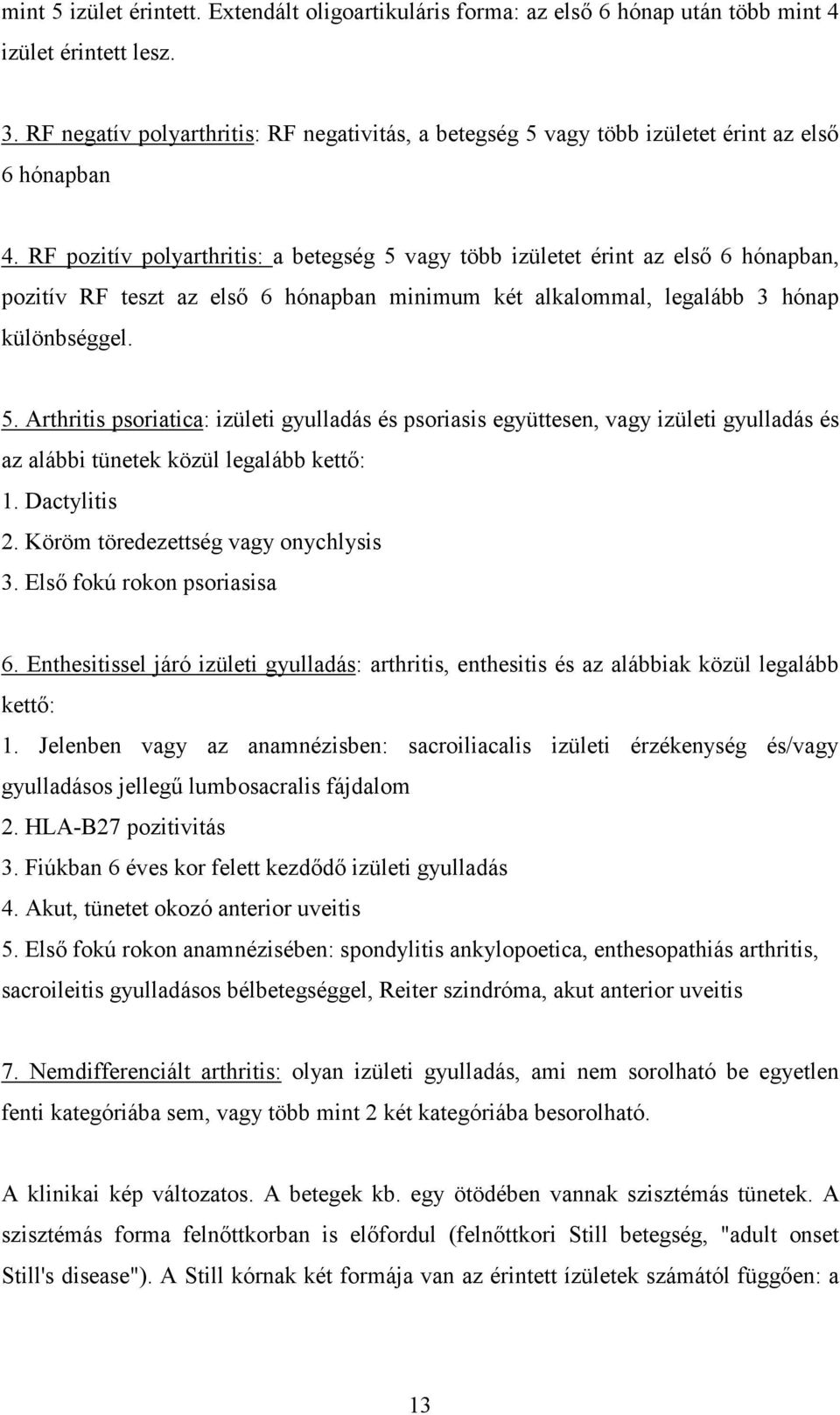 RF pozitív polyarthritis: a betegség 5 vagy több izületet érint az első 6 hónapban, pozitív RF teszt az első 6 hónapban minimum két alkalommal, legalább 3 hónap különbséggel. 5. Arthritis psoriatica: izületi gyulladás és psoriasis együttesen, vagy izületi gyulladás és az alábbi tünetek közül legalább kettő: 1.