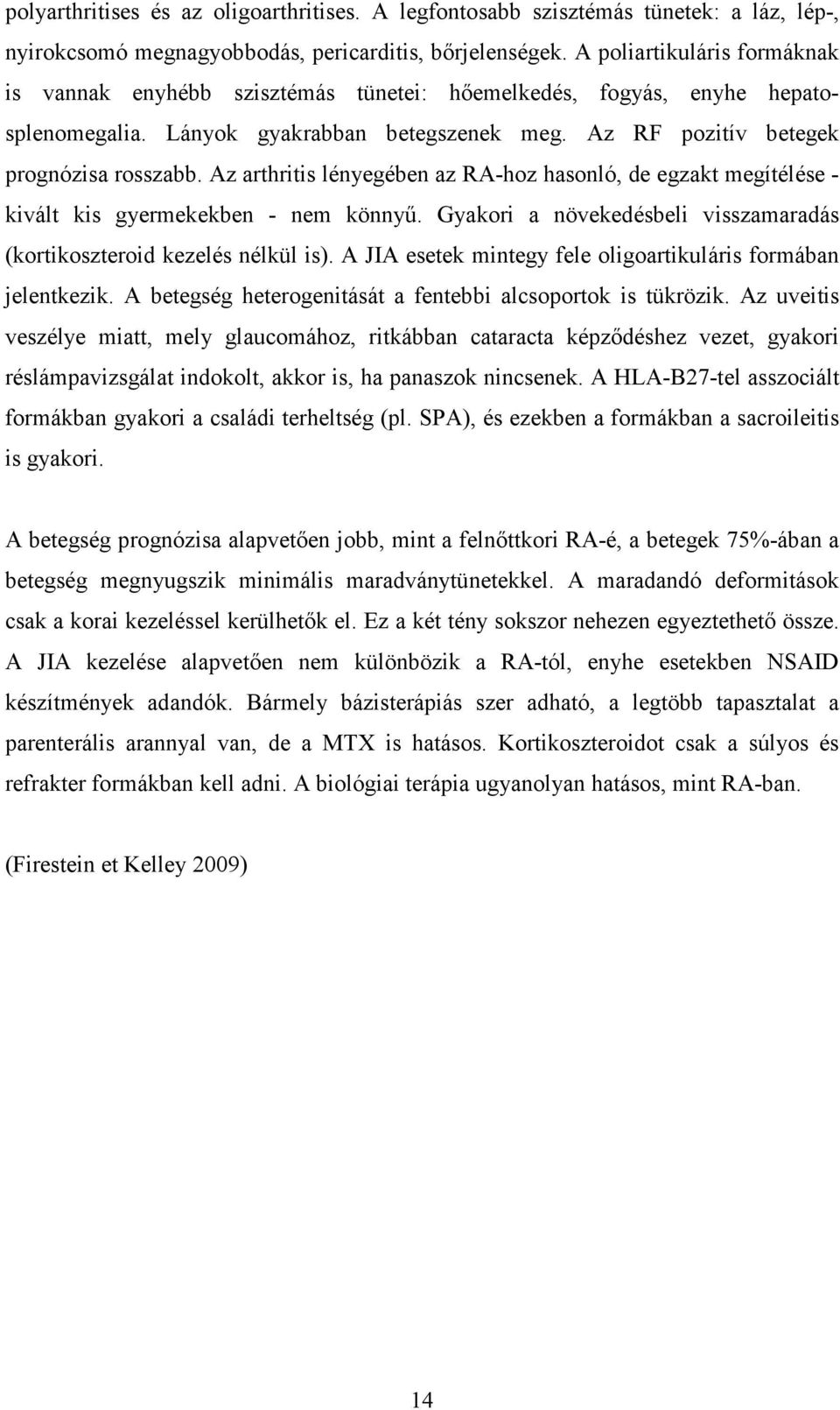 Az arthritis lényegében az RA-hoz hasonló, de egzakt megítélése - kivált kis gyermekekben - nem könnyű. Gyakori a növekedésbeli visszamaradás (kortikoszteroid kezelés nélkül is).