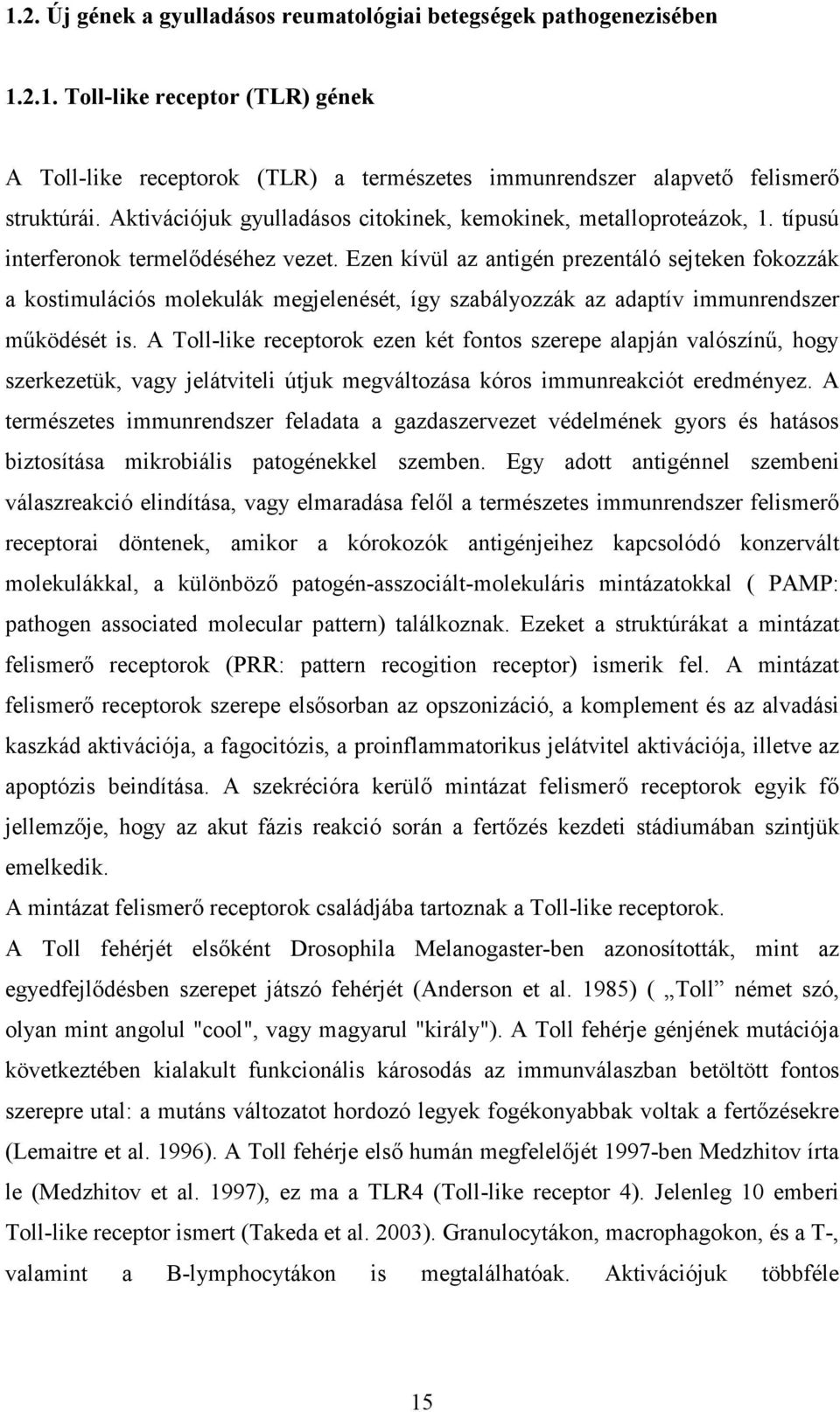 Ezen kívül az antigén prezentáló sejteken fokozzák a kostimulációs molekulák megjelenését, így szabályozzák az adaptív immunrendszer működését is.