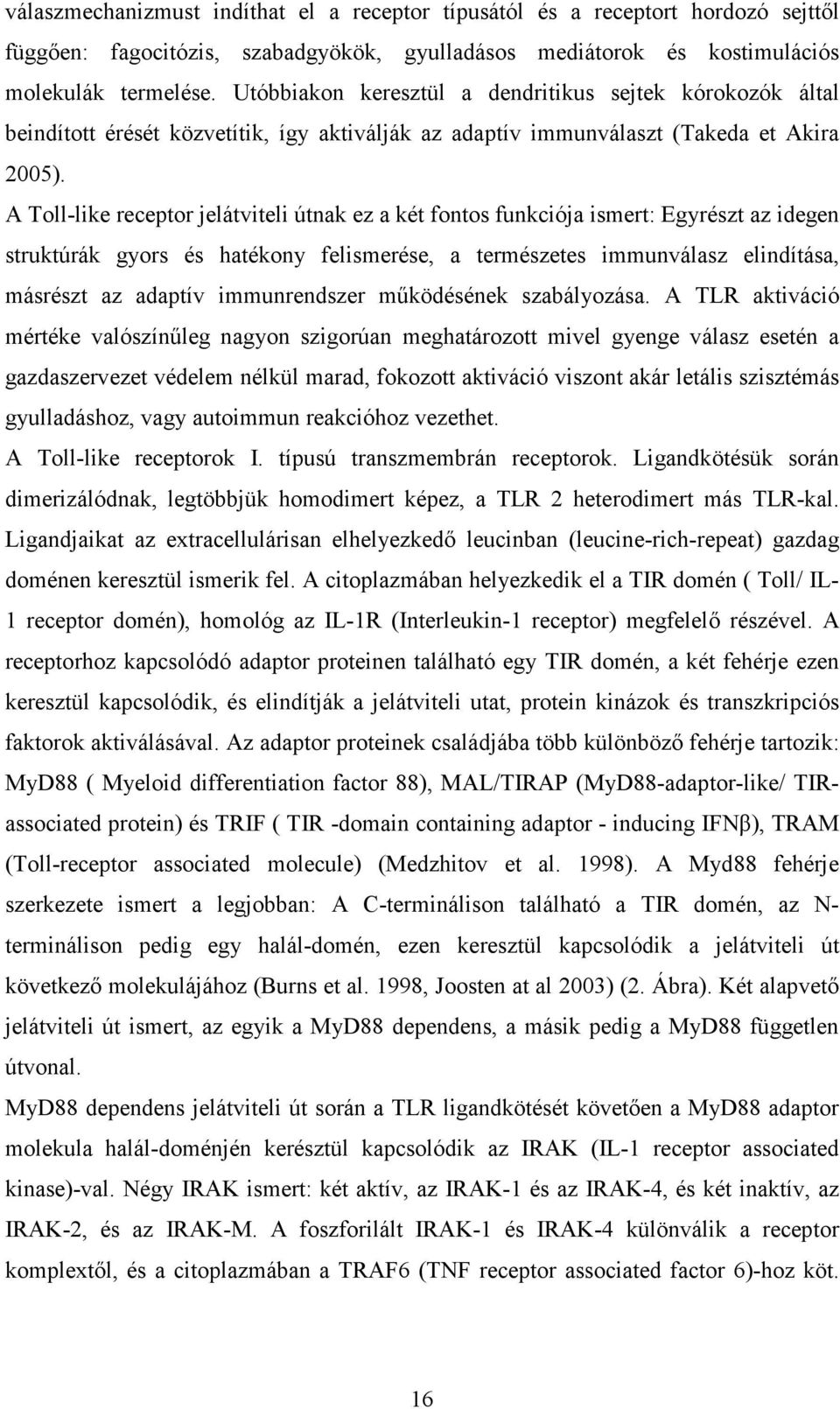 A Toll-like receptor jelátviteli útnak ez a két fontos funkciója ismert: Egyrészt az idegen struktúrák gyors és hatékony felismerése, a természetes immunválasz elindítása, másrészt az adaptív