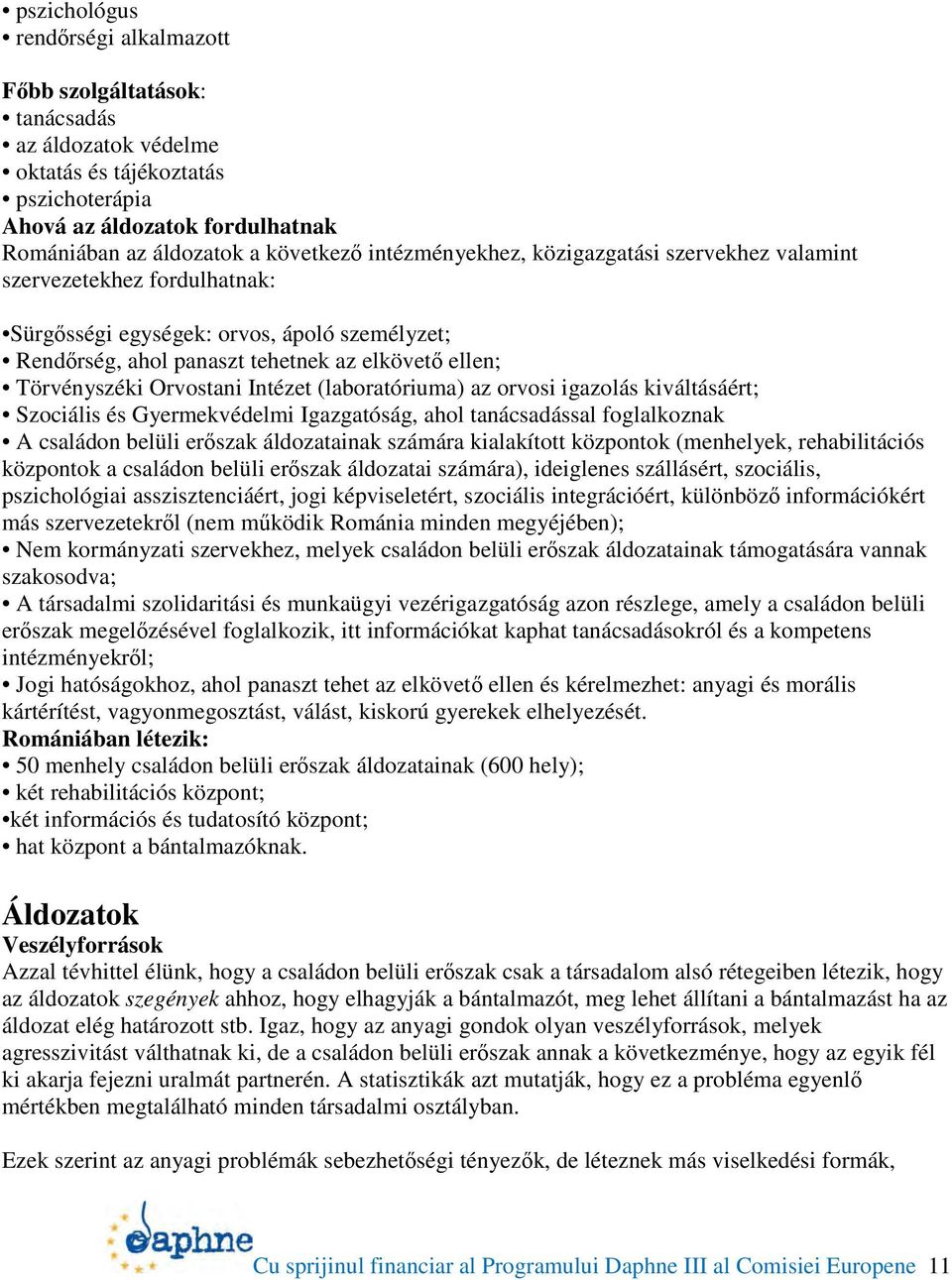 Intézet (laboratóriuma) az orvosi igazolás kiváltásáért; Szociális és Gyermekvédelmi Igazgatóság, ahol tanácsadással foglalkoznak A családon belüli erőszak áldozatainak számára kialakított központok