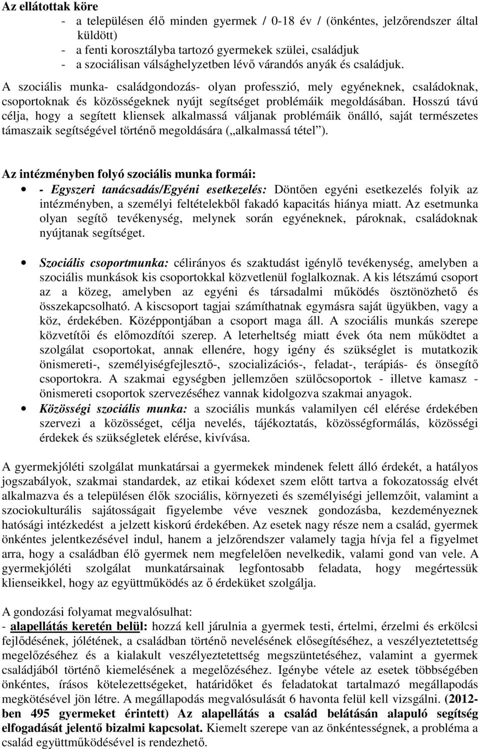 Hosszú távú célja, hogy a segített kliensek alkalmassá váljanak problémáik önálló, saját természetes támaszaik segítségével történő megoldására ( alkalmassá tétel ).