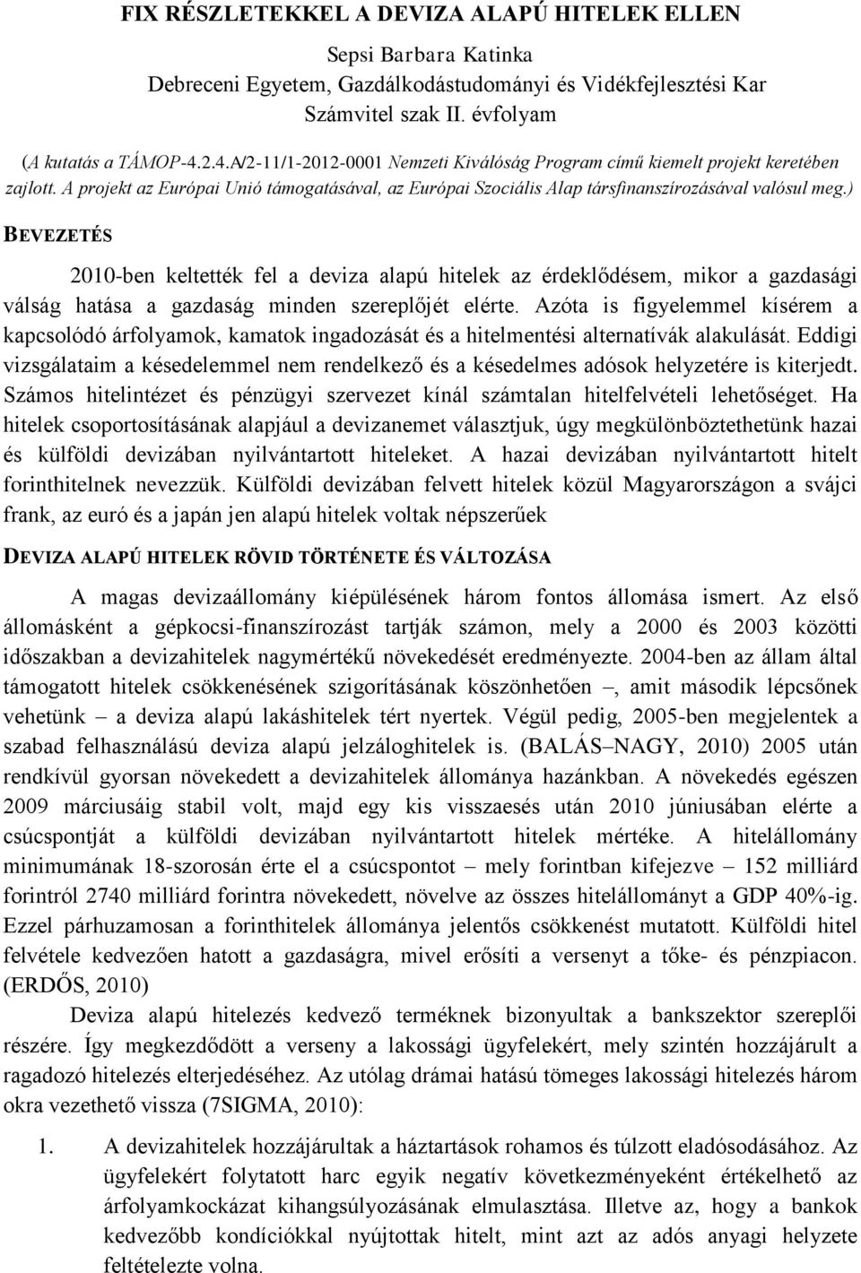 ) BEVEZETÉS 2010-ben keltették fel a deviza alapú hitelek az érdeklődésem, mikor a gazdasági válság hatása a gazdaság minden szereplőjét elérte.