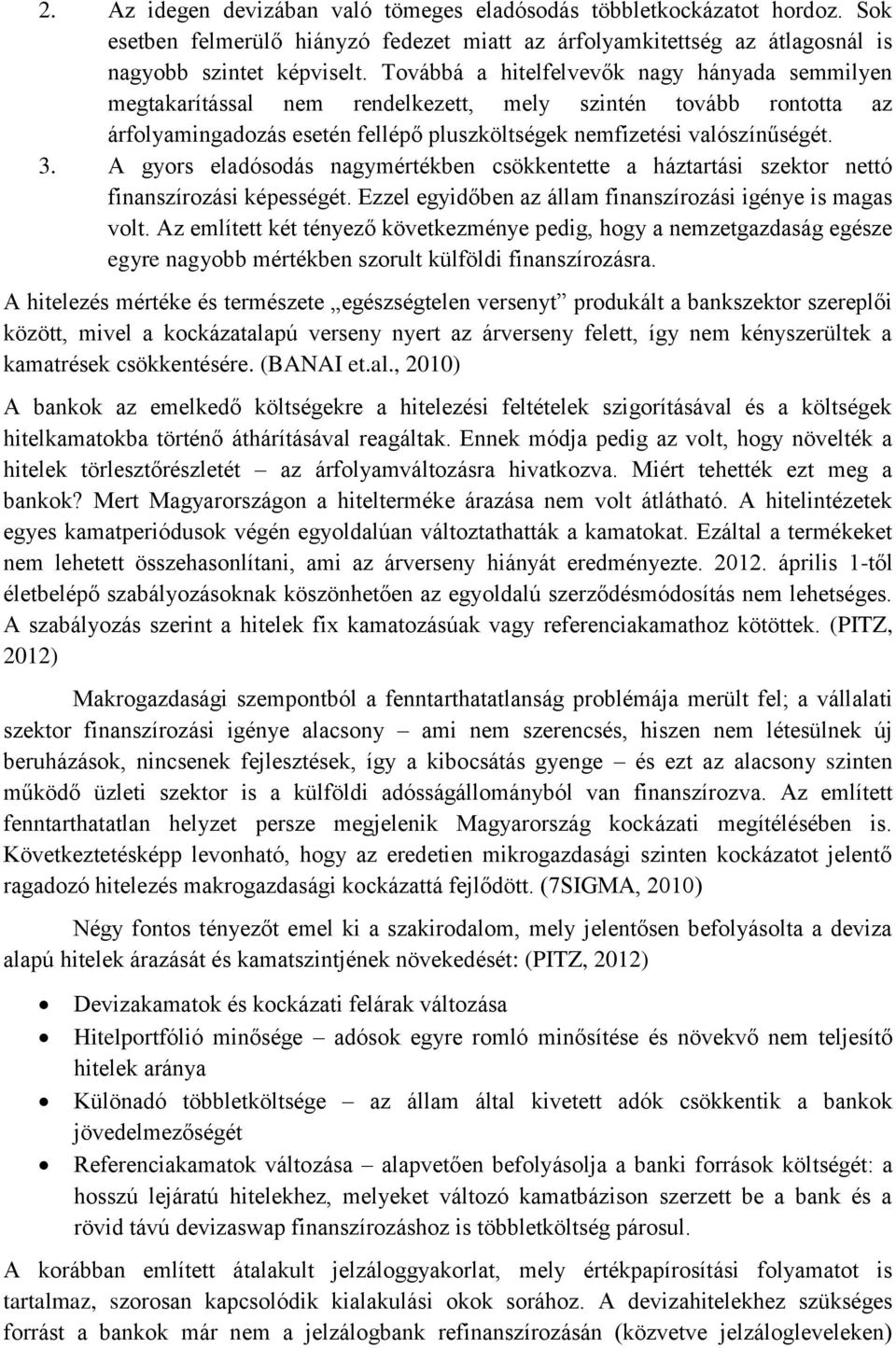 A gyors eladósodás nagymértékben csökkentette a háztartási szektor nettó finanszírozási képességét. Ezzel egyidőben az állam finanszírozási igénye is magas volt.