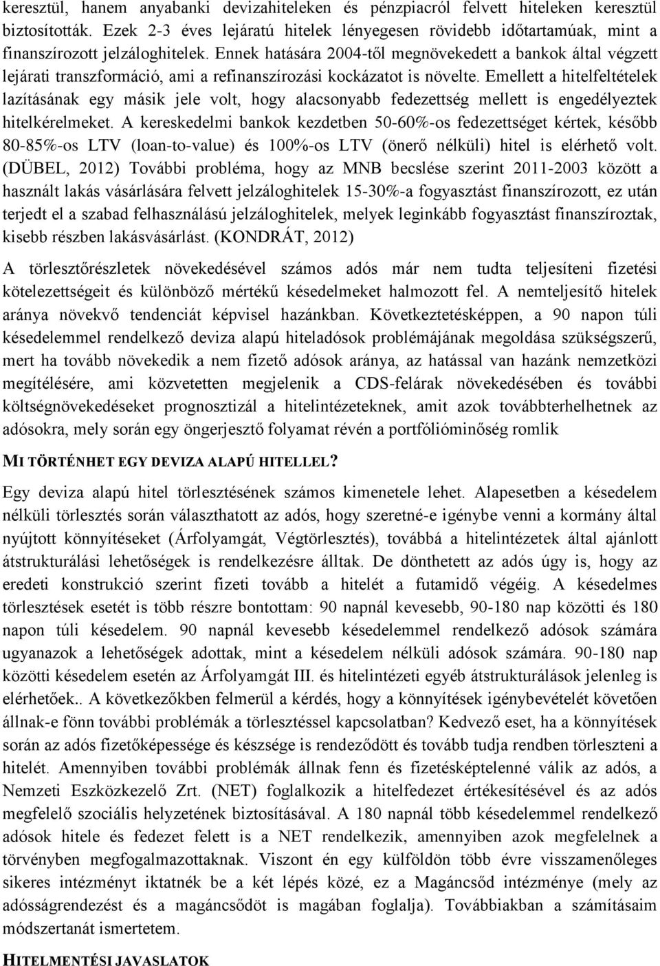 Ennek hatására 2004-től megnövekedett a bankok által végzett lejárati transzformáció, ami a refinanszírozási kockázatot is növelte.